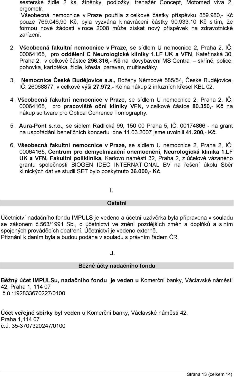 08 může získat nový příspěvek na zdravotnické zařízení. 2. Všeobecná fakultní nemocnice v Praze, se sídlem U nemocnice 2, Praha 2, IČ: 00064165, pro oddělení C Neurologické kliniky 1.