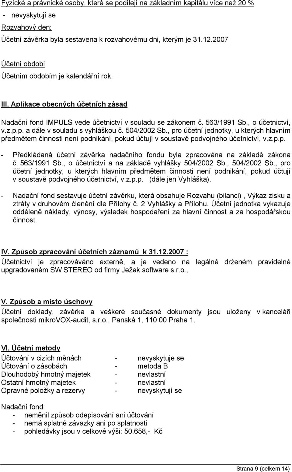 504/2002 Sb., pro účetní jednotky, u kterých hlavním předmětem činnosti není podnikání, pokud účtují v soustavě podvojného účetnictví, v.z.p.p. - Předkládaná účetní závěrka nadačního fondu byla zpracována na základě zákona č.