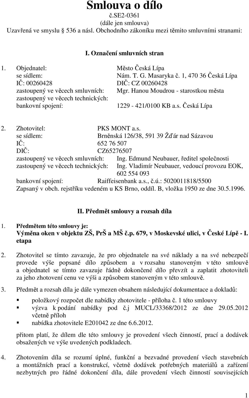 Hanou Moudrou - starostkou města zastoupený ve věcech technických: bankovní spojení: 1229-421/0100 KB a.s. Česká Lípa 2. Zhotovitel: PKS MONT a.s. se sídlem: Brněnská 126/38, 591 39 Žďár nad Sázavou IČ: 652 76 507 DIČ: CZ65276507 zastoupený ve věcech smluvních: Ing.