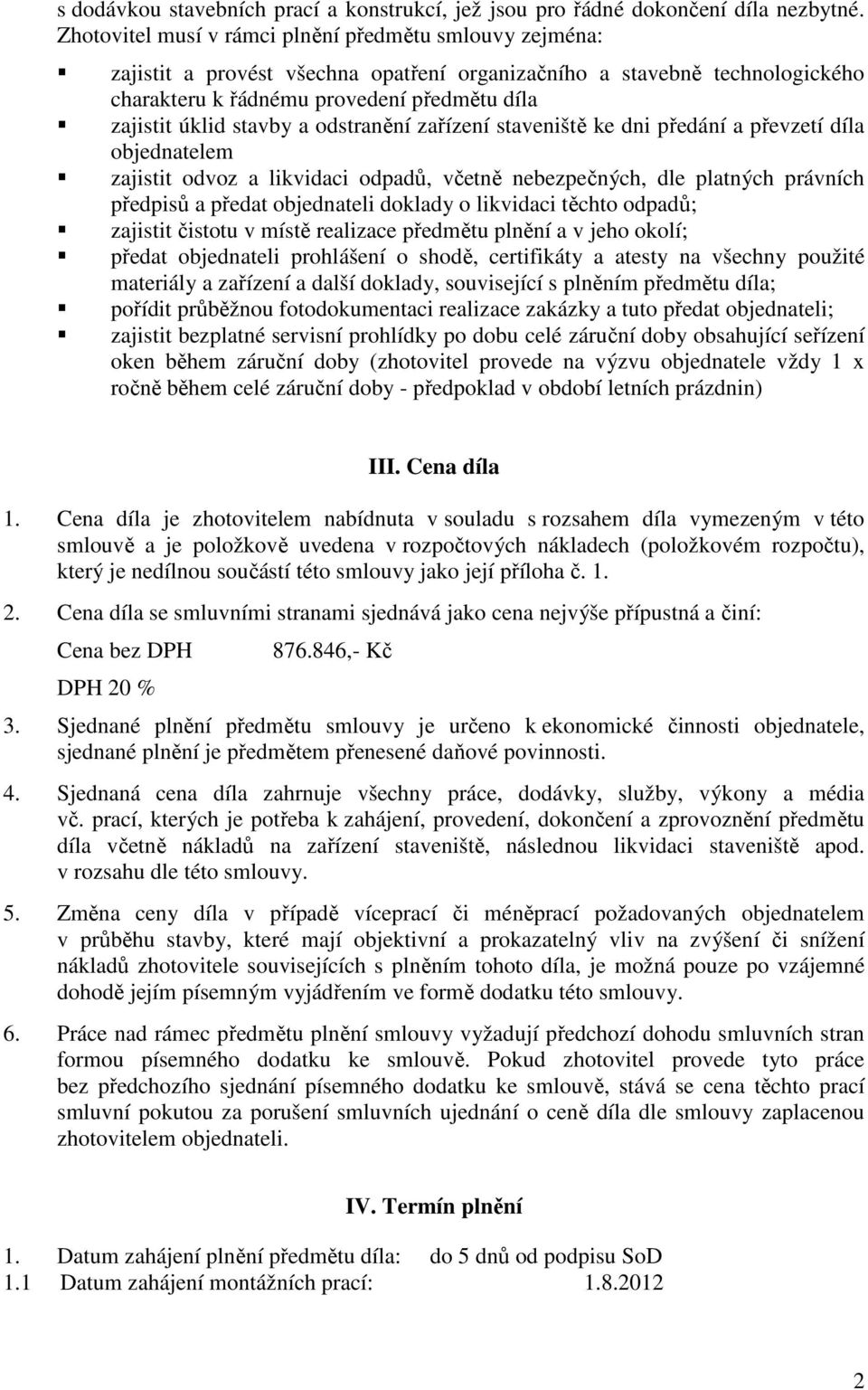 stavby a odstranění zařízení staveniště ke dni předání a převzetí díla objednatelem zajistit odvoz a likvidaci odpadů, včetně nebezpečných, dle platných právních předpisů a předat objednateli doklady