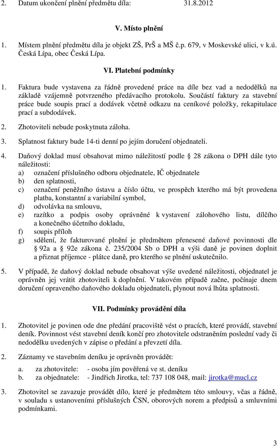 Součástí faktury za stavební práce bude soupis prací a dodávek včetně odkazu na ceníkové položky, rekapitulace prací a subdodávek. 2. Zhotoviteli nebude poskytnuta záloha. 3.