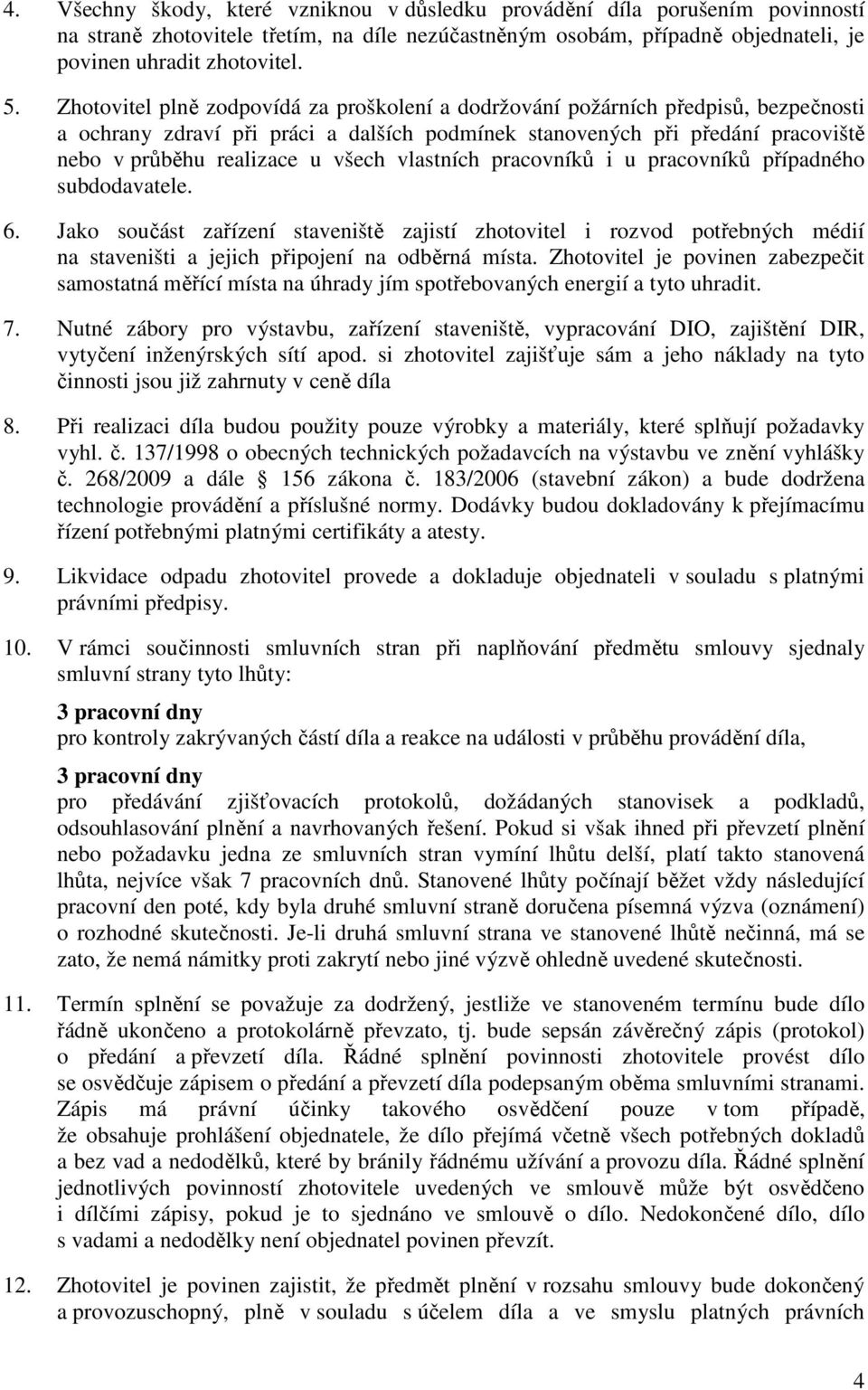 vlastních pracovníků i u pracovníků případného subdodavatele. 6. Jako součást zařízení staveniště zajistí zhotovitel i rozvod potřebných médií na staveništi a jejich připojení na odběrná místa.