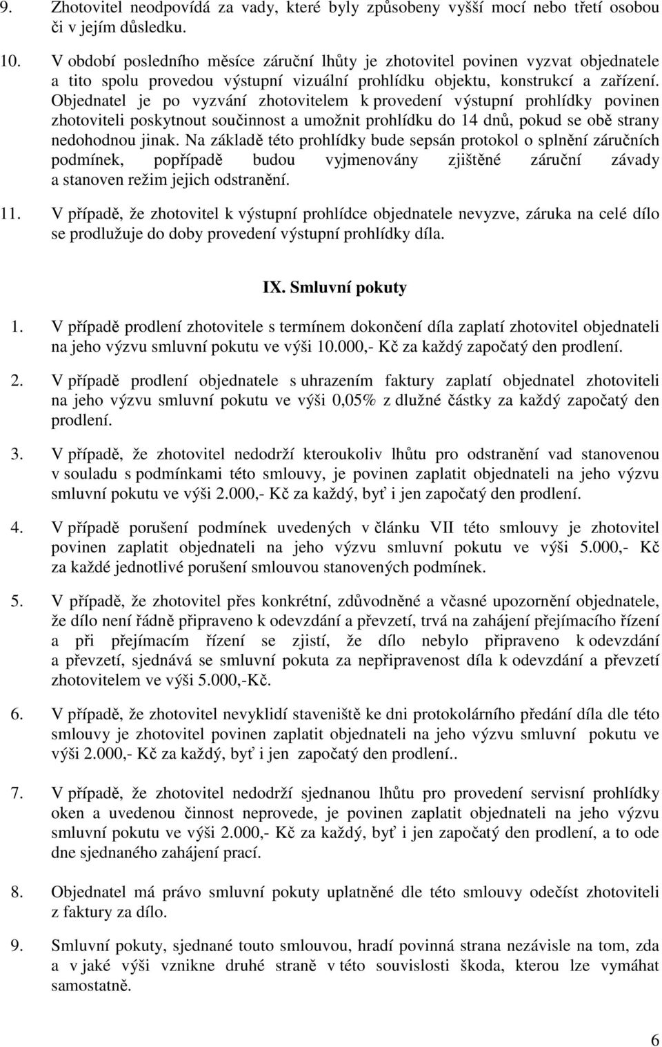 Objednatel je po vyzvání zhotovitelem k provedení výstupní prohlídky povinen zhotoviteli poskytnout součinnost a umožnit prohlídku do 14 dnů, pokud se obě strany nedohodnou jinak.