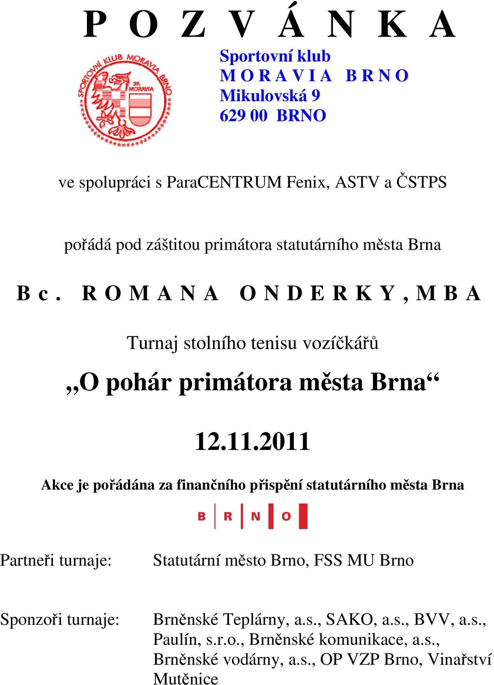 2011 Akce je pořádána za finančního přispění statutárního města Brna Partneři turnaje: Statutární město Brno, FSS MU Brno Sponzoři turnaje: