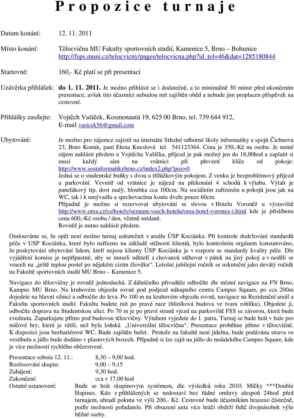 Je možno přihlásit se i dodatečně, a to minimálně 30 minut před ukončením presentace, avšak tito účastníci nebudou mít zajištěn oběd a nebude jim proplacen příspěvek na cestovné.