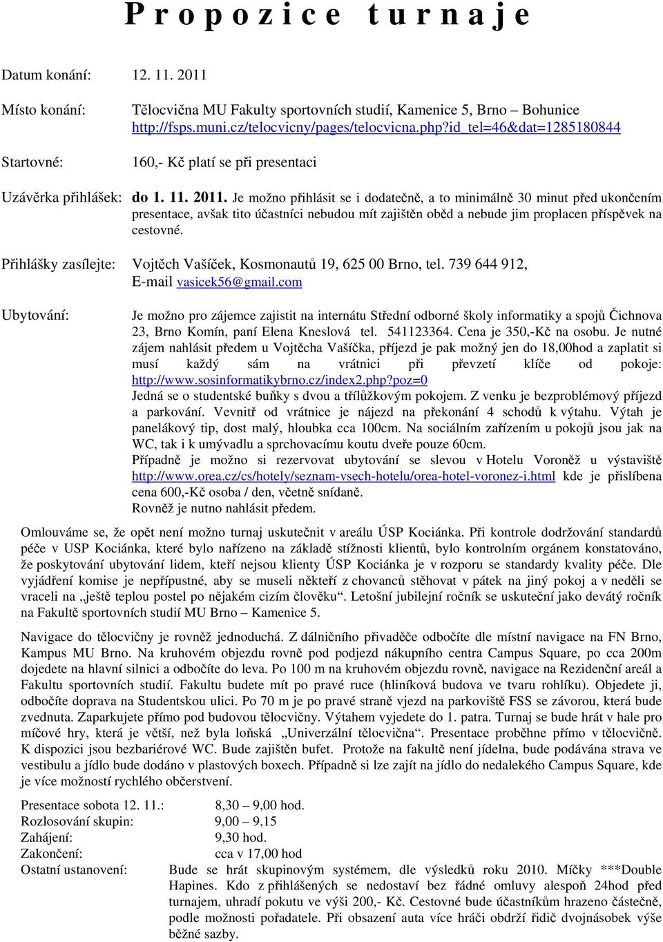 Je možno přihlásit se i dodatečně, a to minimálně 30 minut před ukončením presentace, avšak tito účastníci nebudou mít zajištěn oběd a nebude jim proplacen příspěvek na cestovné.