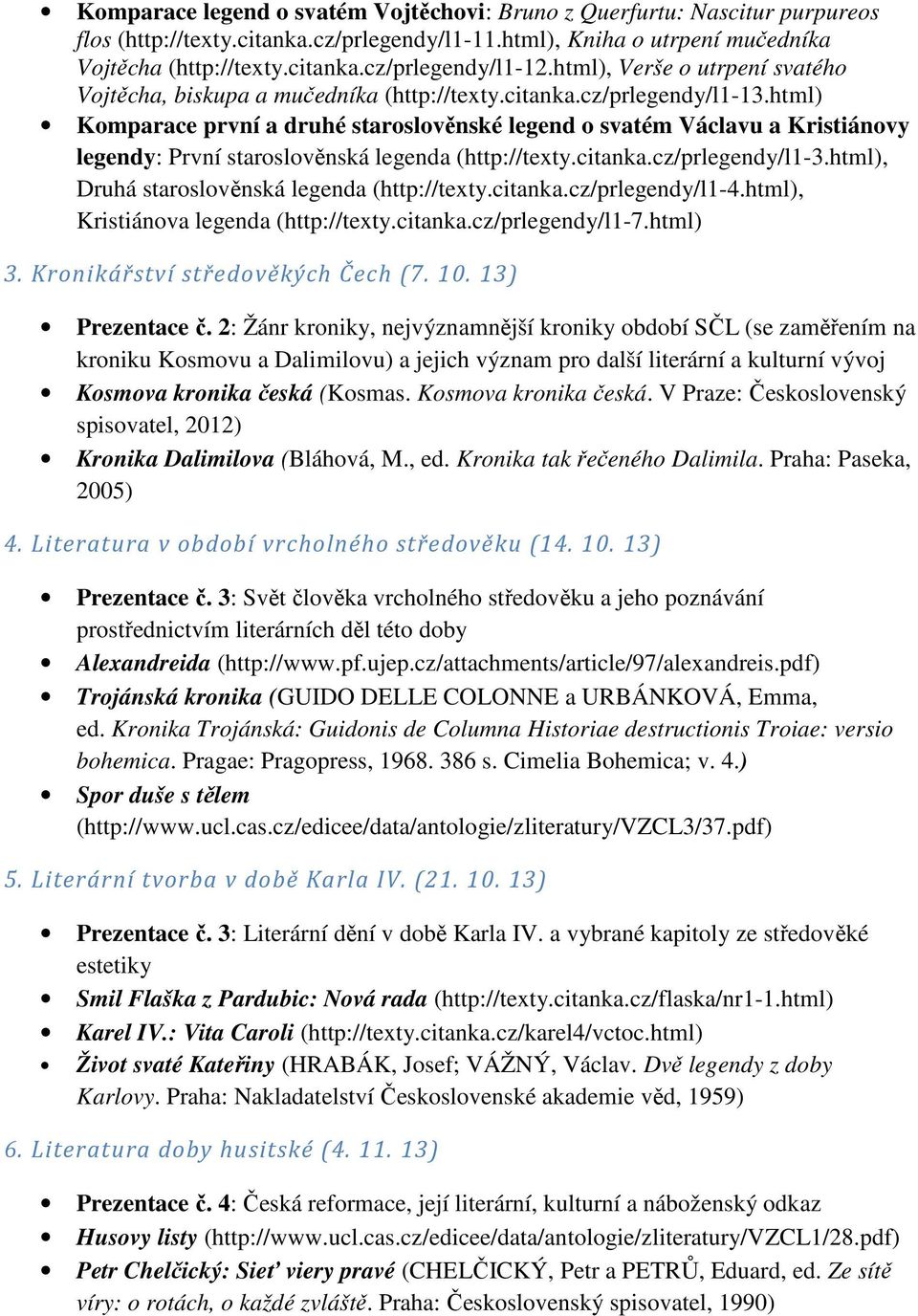 html) Komparace první a druhé staroslověnské legend o svatém Václavu a Kristiánovy legendy: První staroslověnská legenda (http://texty.citanka.cz/prlegendy/l1-3.