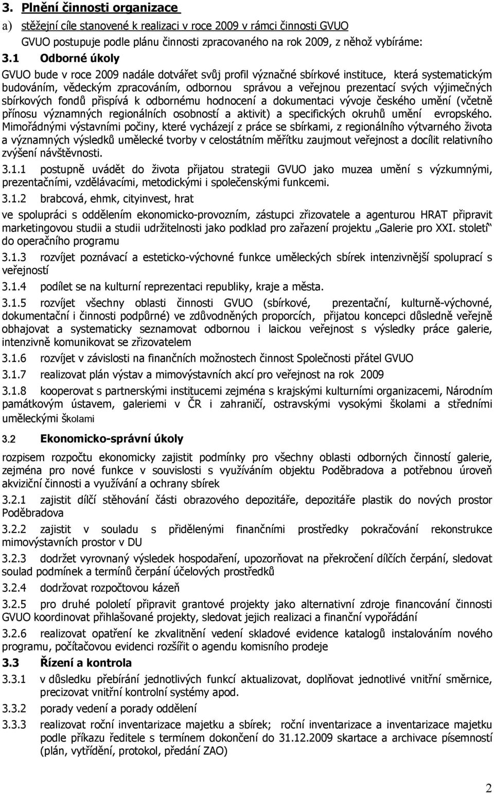 výjimečných sbírkových fondů přispívá k odbornému hodnocení a dokumentaci vývoje českého umění (včetně přínosu významných regionálních osobností a aktivit) a specifických okruhů umění evropského.