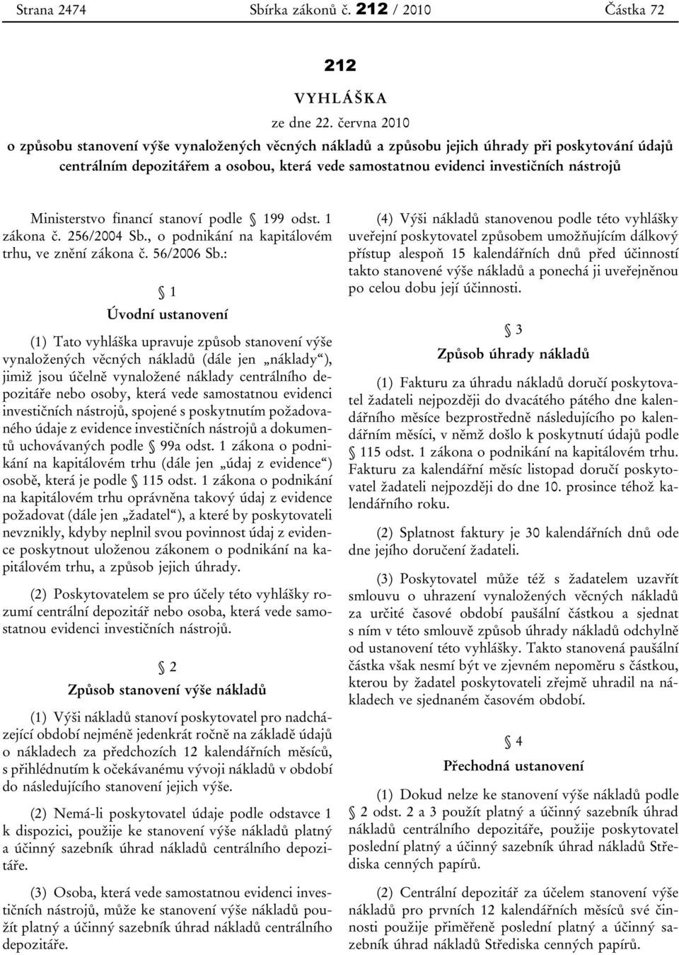 Ministerstvo financí stanoví podle 199 odst. 1 zákona č. 256/2004 Sb., o podnikání na kapitálovém trhu, ve znění zákona č. 56/2006 Sb.