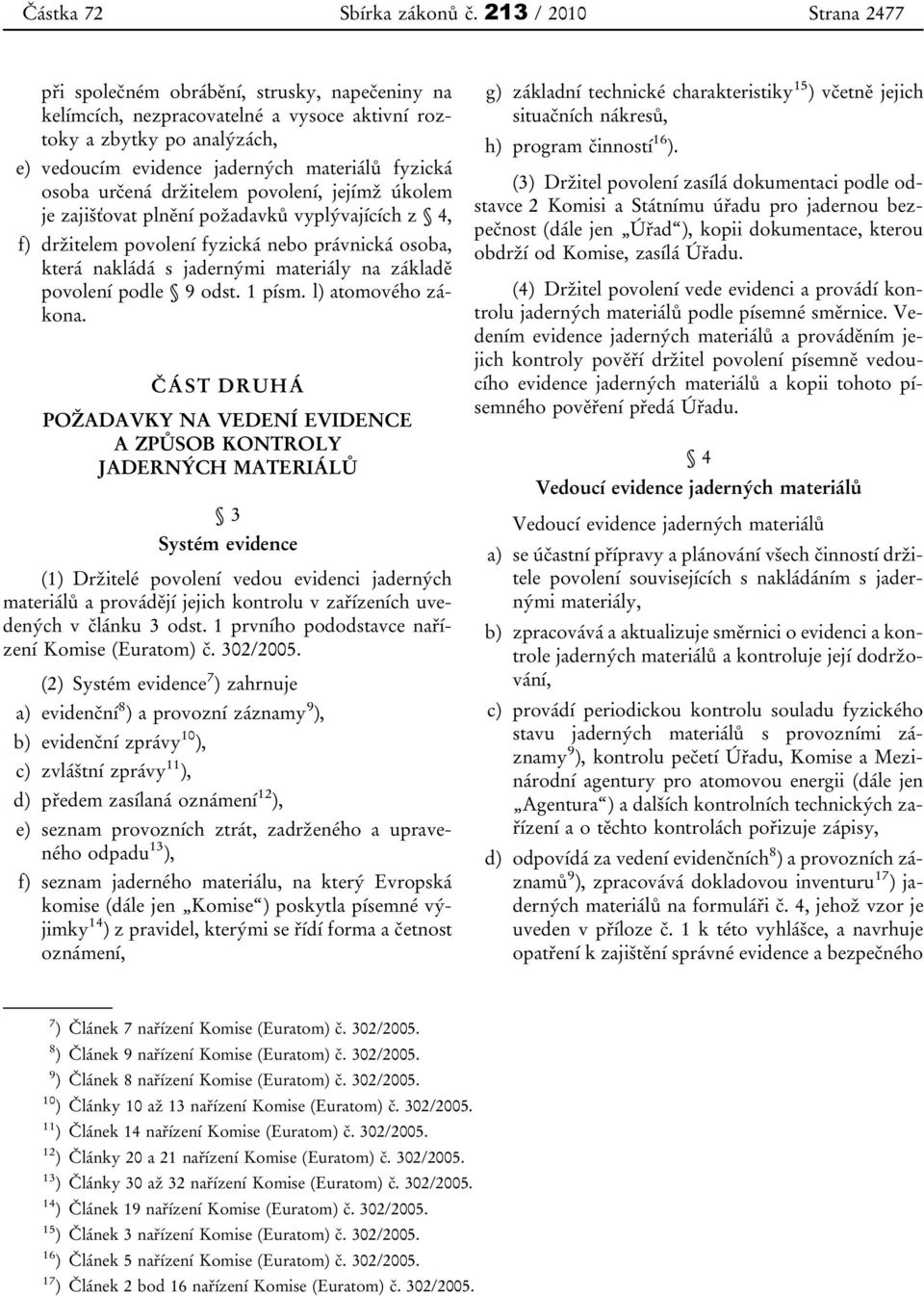 určená držitelem povolení, jejímž úkolem je zajišťovat plnění požadavků vyplývajících z 4, f) držitelem povolení fyzická nebo právnická osoba, která nakládá s jadernými materiály na základě povolení