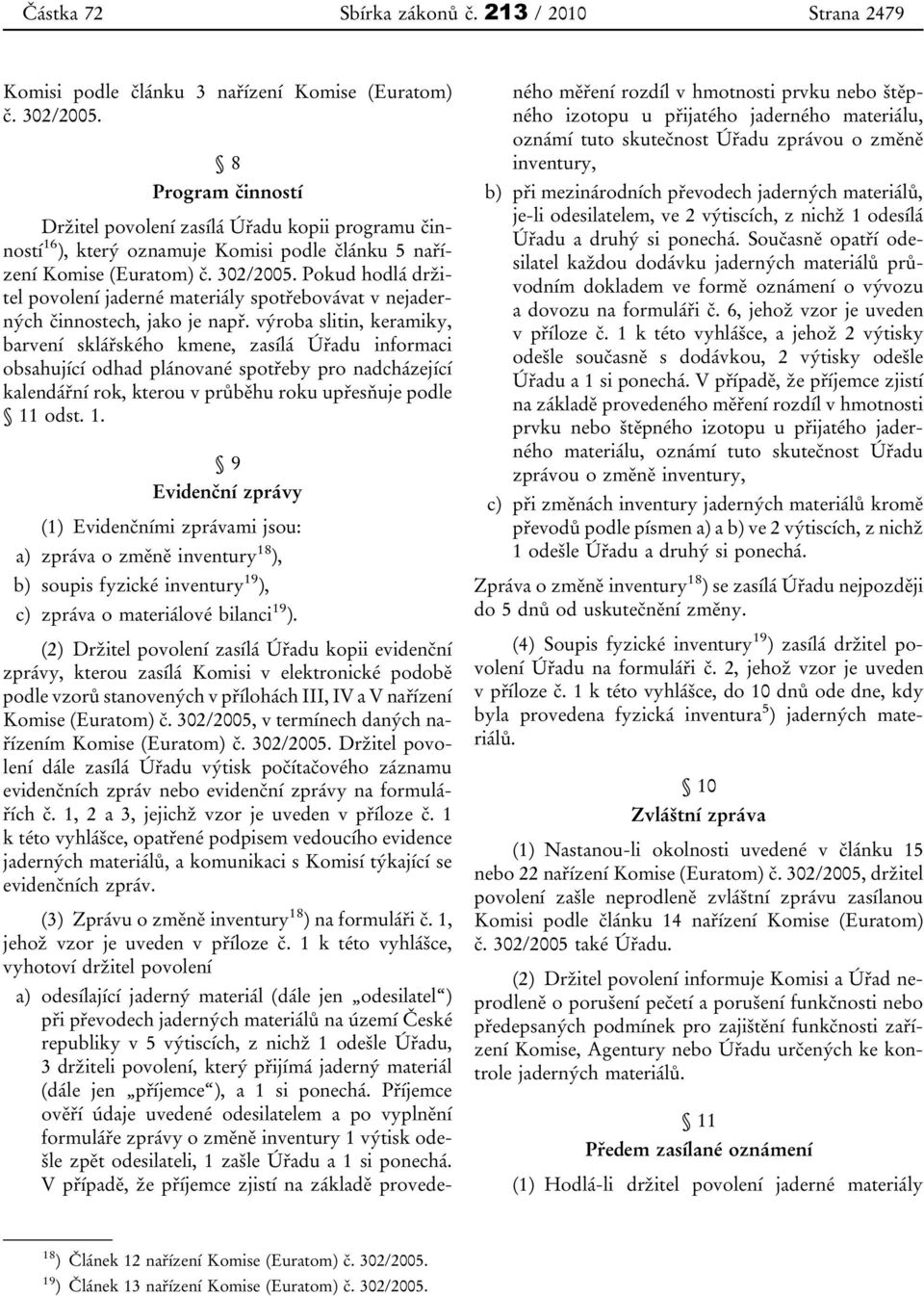 Pokud hodlá držitel povolení jaderné materiály spotřebovávat v nejaderných činnostech, jako je např.