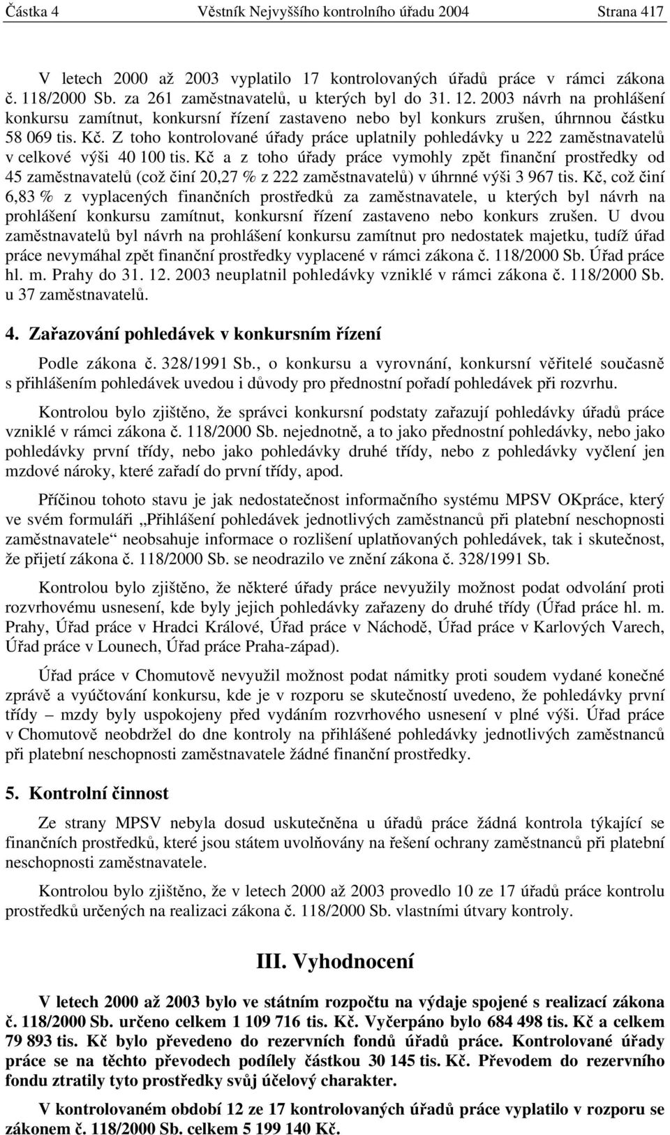 Z toho kontrolované úřady práce uplatnily pohledávky u 222 zaměstnavatelů v celkové výši 40 100 tis.