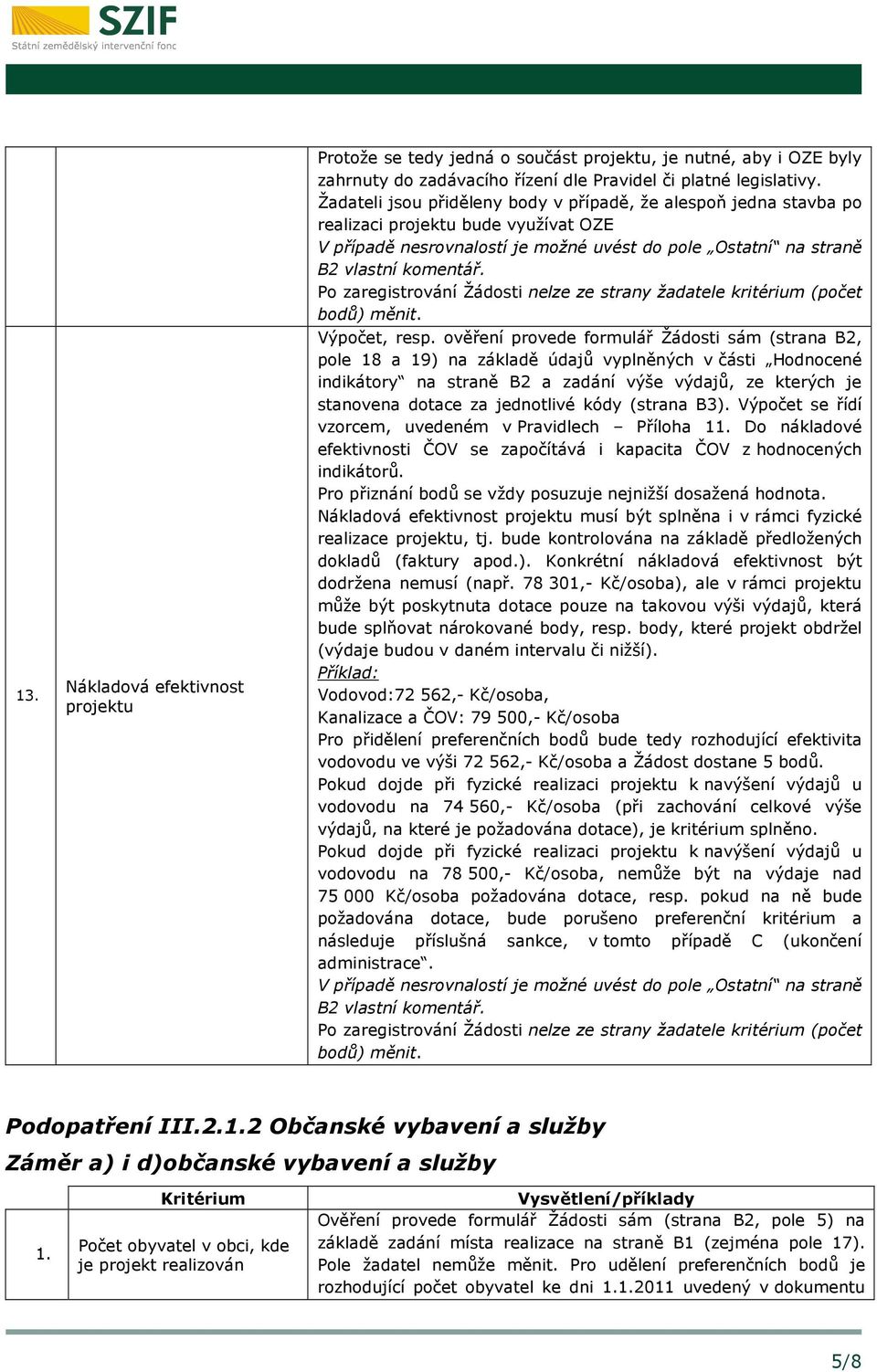 ověření provede formulář Žádosti sám (strana B2, pole 18 a 19) na základě údajů vyplněných v části Hodnocené indikátory na straně B2 a zadání výše výdajů, ze kterých je stanovena dotace za jednotlivé