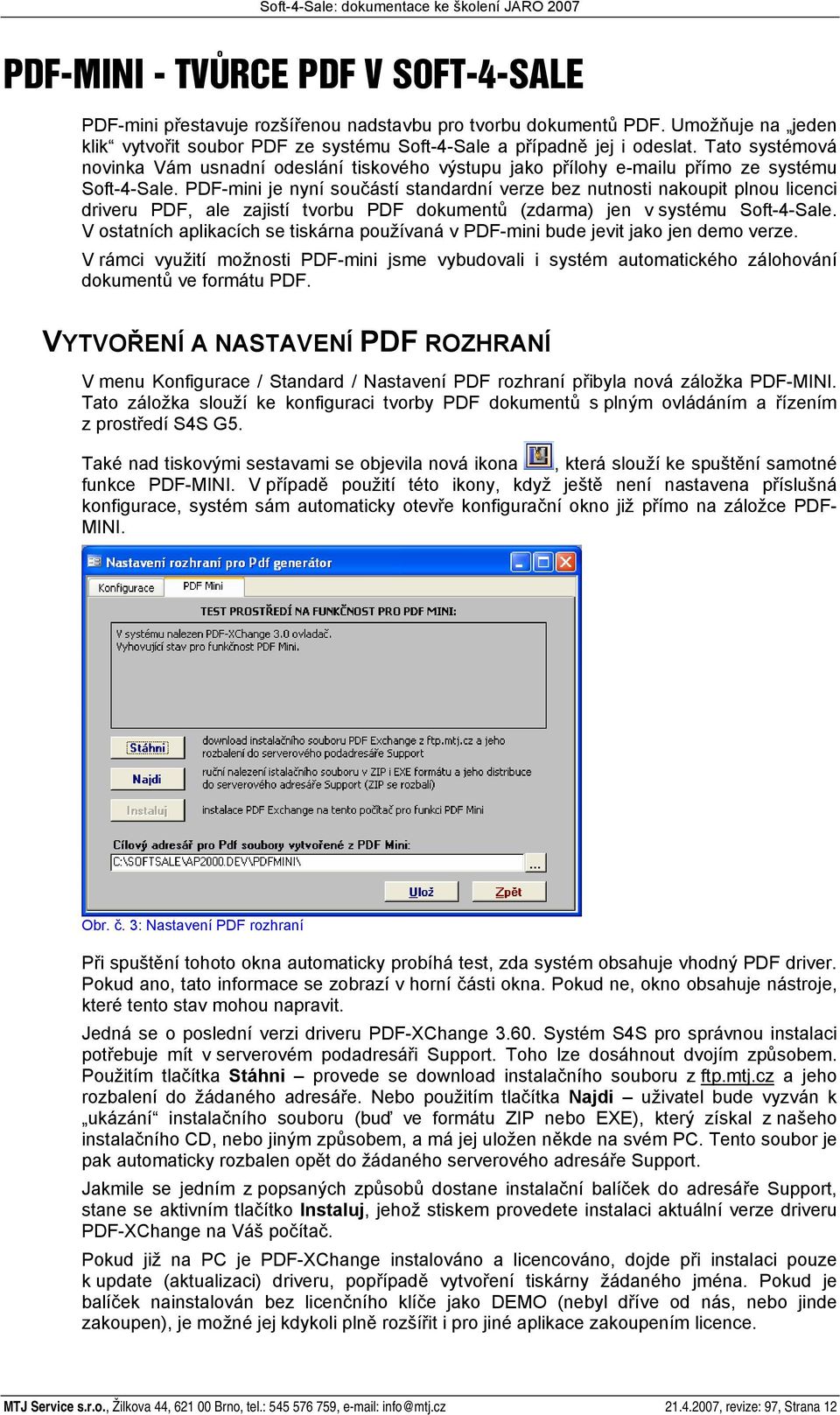 PDF-mini je nyní součástí standardní verze bez nutnosti nakoupit plnou licenci driveru PDF, ale zajistí tvorbu PDF dokumentů (zdarma) jen v systému Soft-4-Sale.