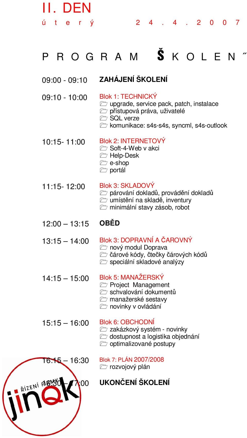 syncml, s4s-outlook 10:15-11:00 Blok 2: INTERNETOVÝ Soft-4-Web v akci Help-Desk e-shop portál 11:15-12:00 Blok 3: SKLADOVÝ párování doklad, provád ní doklad umíst ní na sklad, inventury minimální