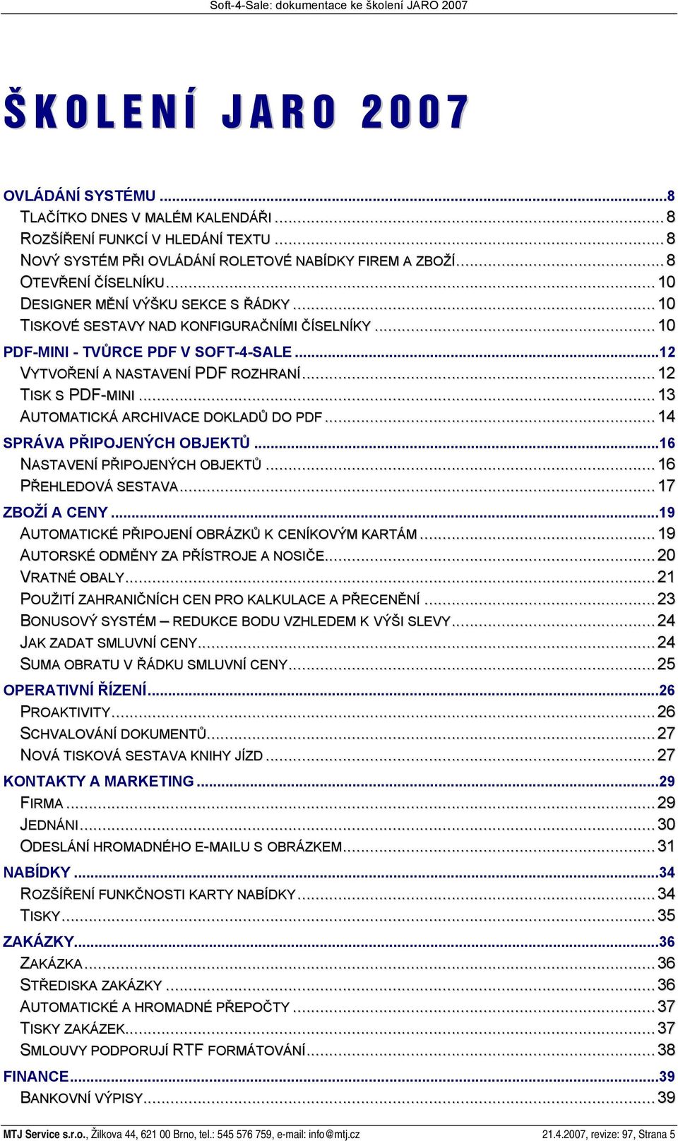 ..12 TISK S PDF-MINI...13 AUTOMATICKÁ ARCHIVACE DOKLADŮ DO PDF...14 SPRÁVA PŘIPOJENÝCH OBJEKTŮ...16 NASTAVENÍ PŘIPOJENÝCH OBJEKTŮ...16 PŘEHLEDOVÁ SESTAVA...17 ZBOŽÍ A CENY.