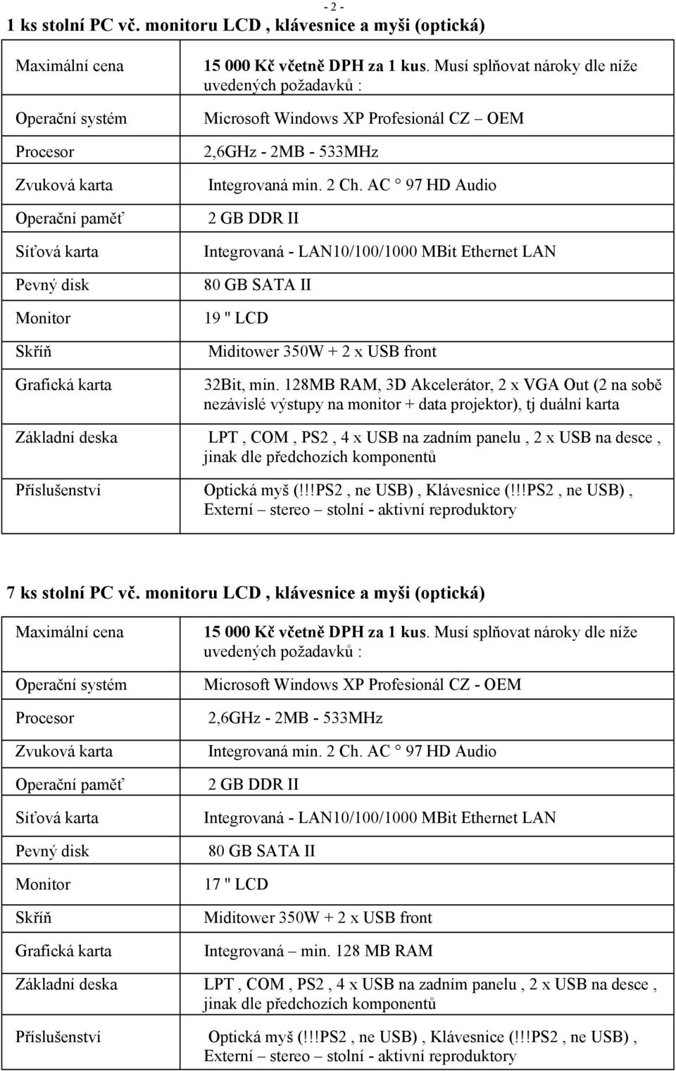 Musí splňovat nároky dle níže uvedených požadavků : Microsoft Windows XP Profesionál CZ OEM 2,6GHz - 2MB - 533MHz Integrovaná min. 2 Ch.