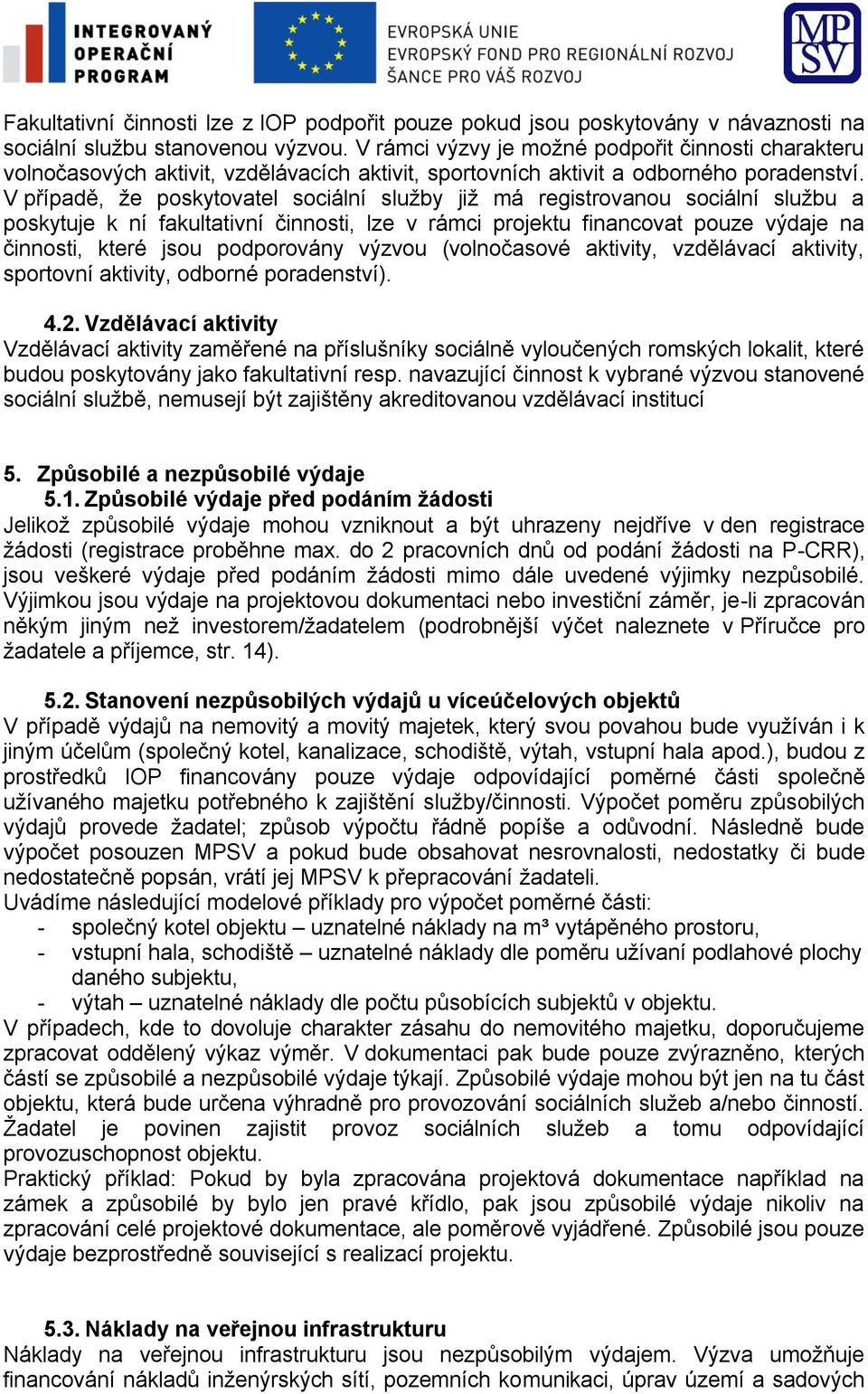 V případě, že poskytovatel sociální služby již má registrovanou sociální službu a poskytuje k ní fakultativní činnosti, lze v rámci projektu financovat pouze výdaje na činnosti, které jsou