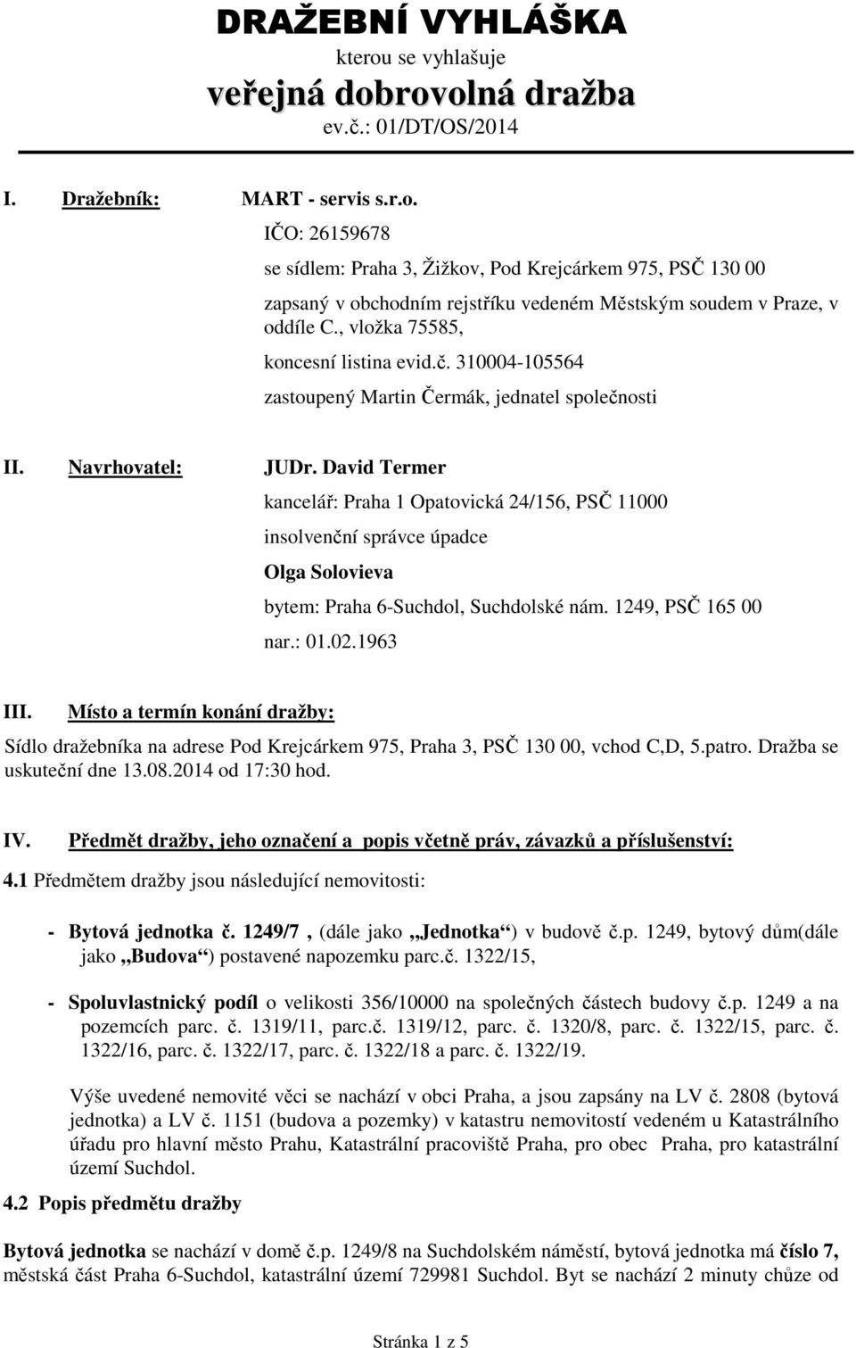 David Termer kancelář: Praha 1 Opatovická 24/156, PSČ 11000 insolvenční správce úpadce Olga Solovieva bytem: Praha 6-Suchdol, Suchdolské nám. 1249, PSČ 165 00 nar.: 01.02.1963 III.