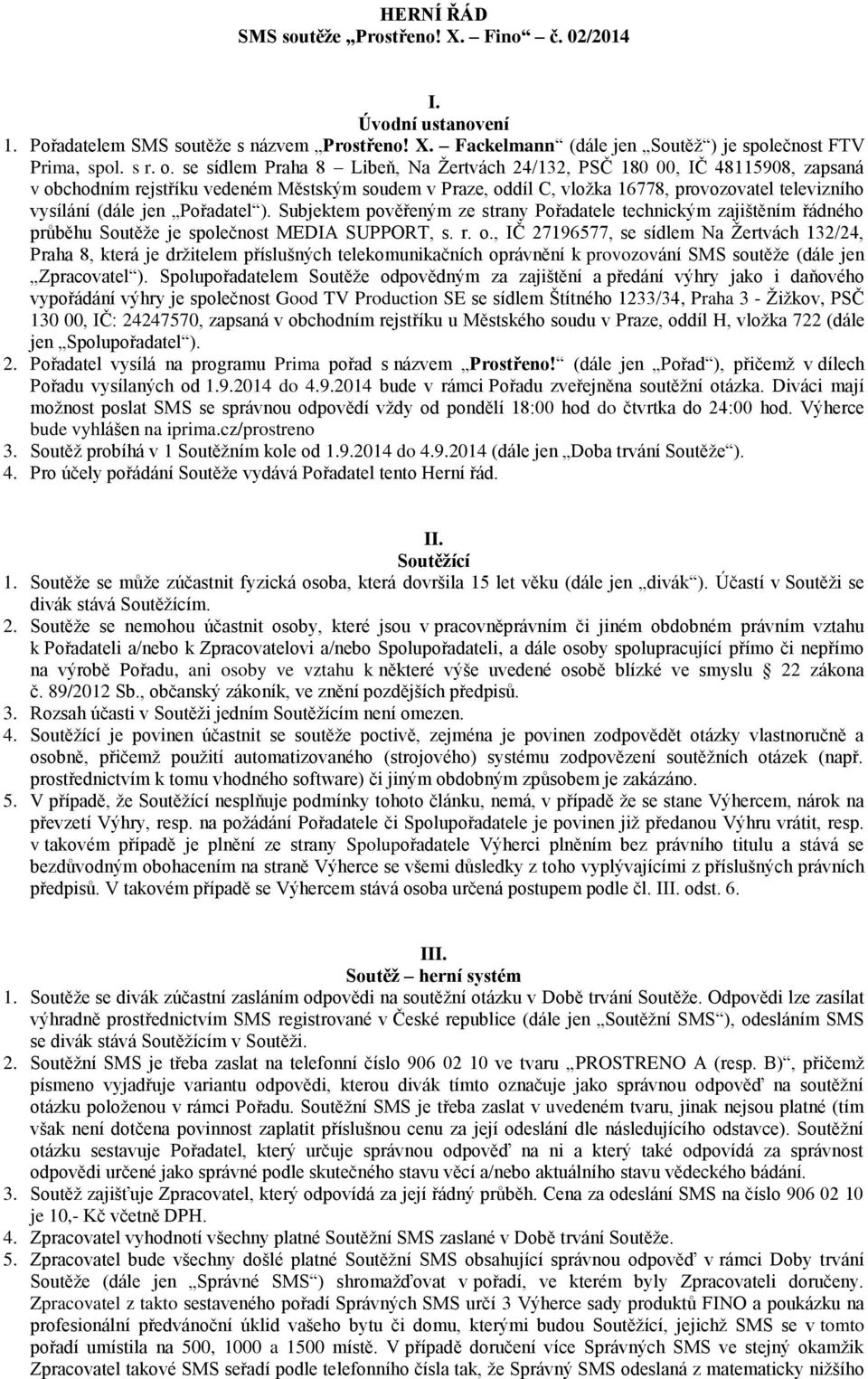 Pořadatel ). Subjektem pověřeným ze strany Pořadatele technickým zajištěním řádného průběhu Soutěže je společnost MEDIA SUPPORT, s. r. o.