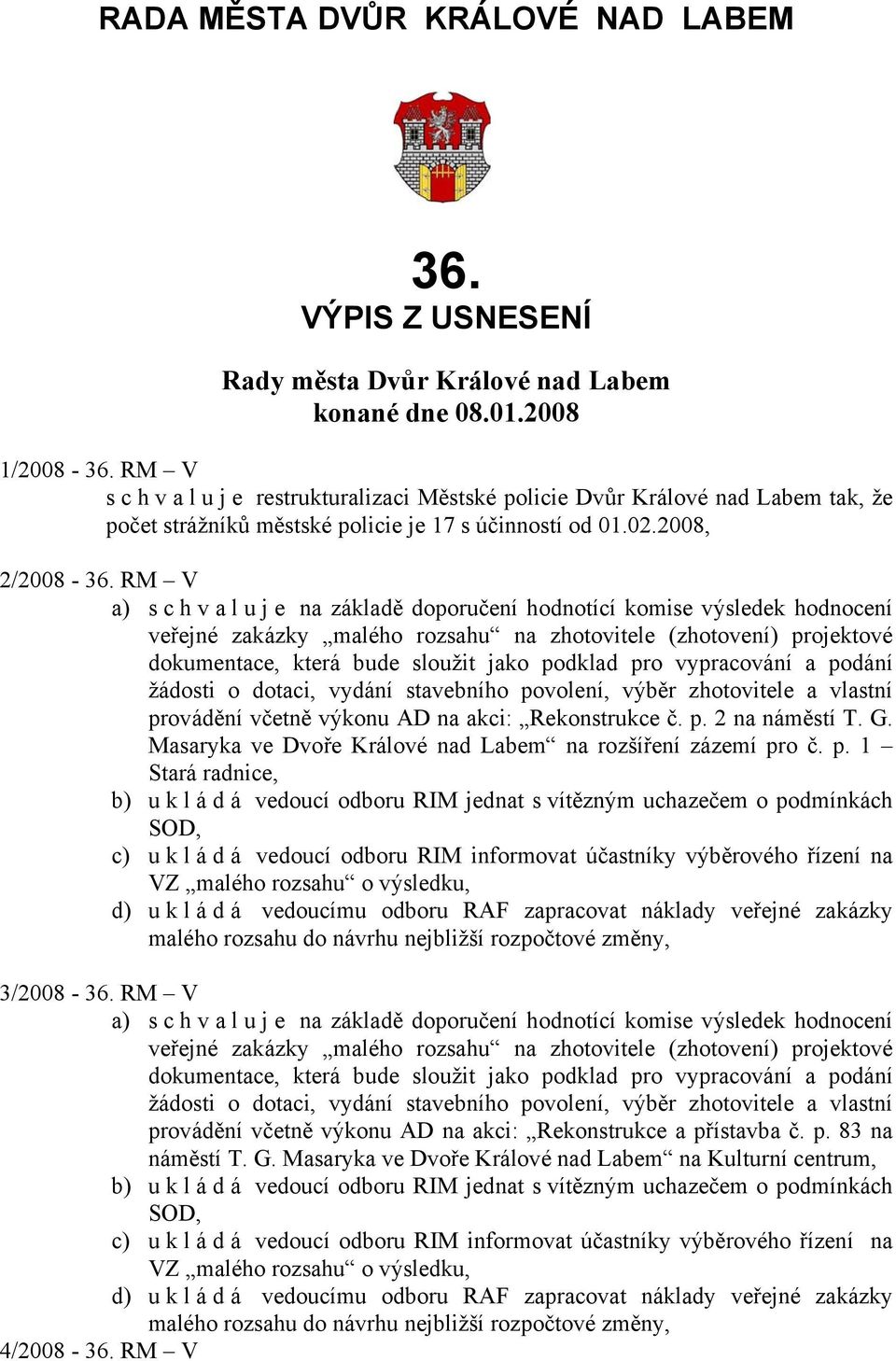 RM V a) schvaluje na základě doporučení hodnotící komise výsledek hodnocení veřejné zakázky malého rozsahu na zhotovitele (zhotovení) projektové dokumentace, která bude sloužit jako podklad pro