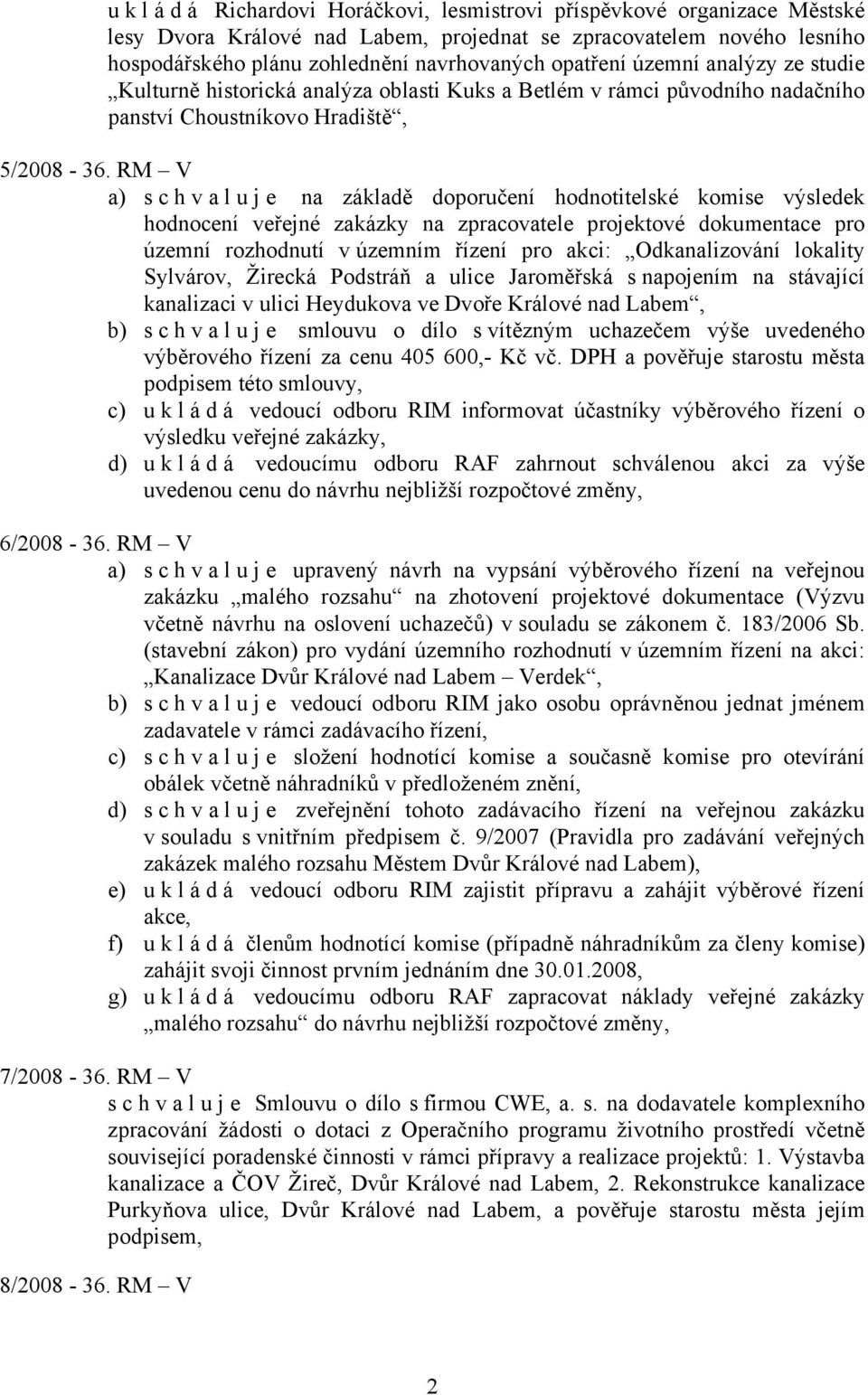 RM V a) schvaluje na základě doporučení hodnotitelské komise výsledek hodnocení veřejné zakázky na zpracovatele projektové dokumentace pro územní rozhodnutí v územním řízení pro akci: Odkanalizování