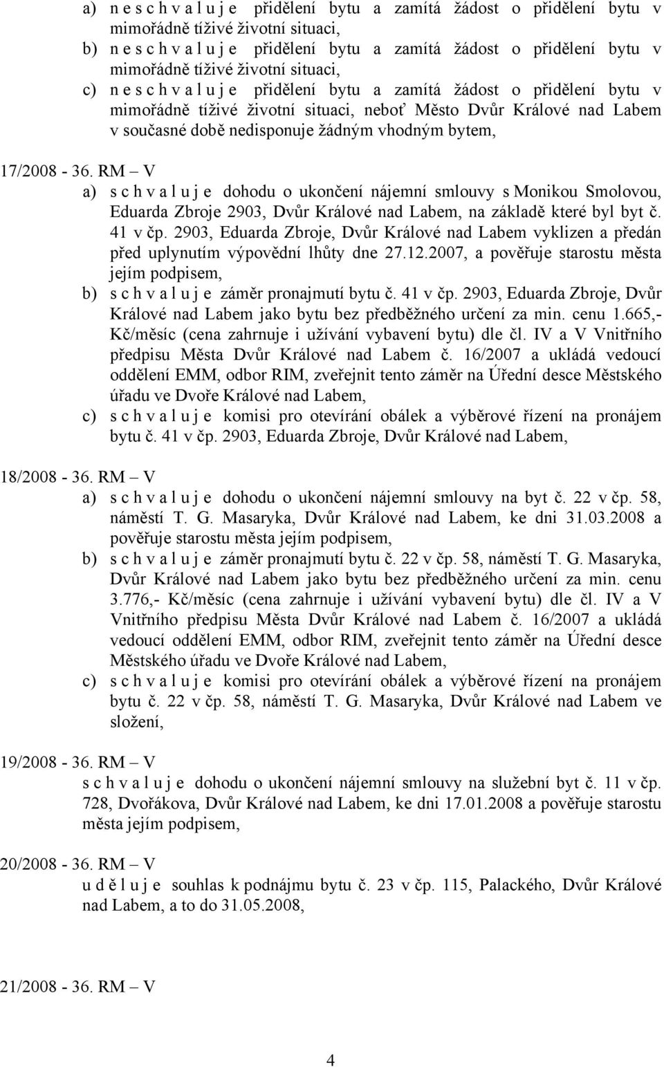 RM V a) s c h v a l u j e dohodu o ukončení nájemní smlouvy s Monikou Smolovou, Eduarda Zbroje 2903, Dvůr Králové nad Labem, na základě které byl byt č. 41 v čp.