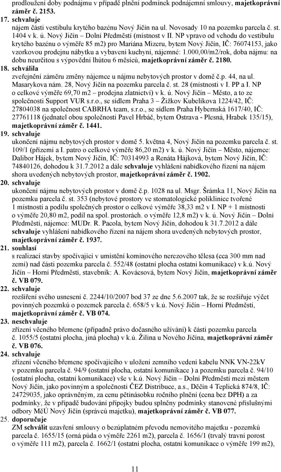 NP vpravo od vchodu do vestibulu krytého bazénu o výměře 85 m2) pro Mariána Mizeru, bytem Nový Jičín, IČ: 76074153, jako vzorkovou prodejnu nábytku a vybavení kuchyní, nájemné: 1.