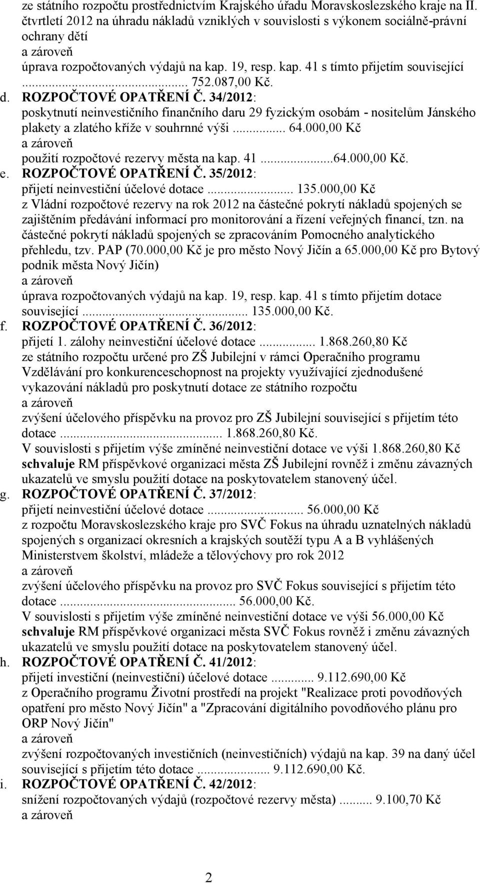 34/2012: poskytnutí neinvestičního finančního daru 29 fyzickým osobám - nositelům Jánského plakety a zlatého kříže v souhrnné výši... 64.000,00 Kč použití rozpočtové rezervy města na kap. 41...64.000,00 Kč. e.