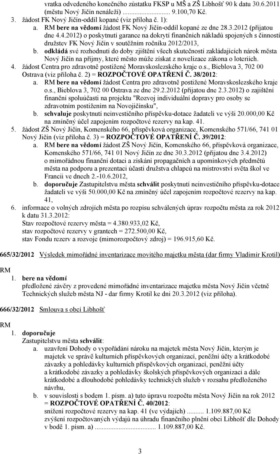 4.2012) o poskytnutí garance na dokrytí finančních nákladů spojených s činností družstev FK Nový Jičín v soutěžním ročníku 2012/2013, b.