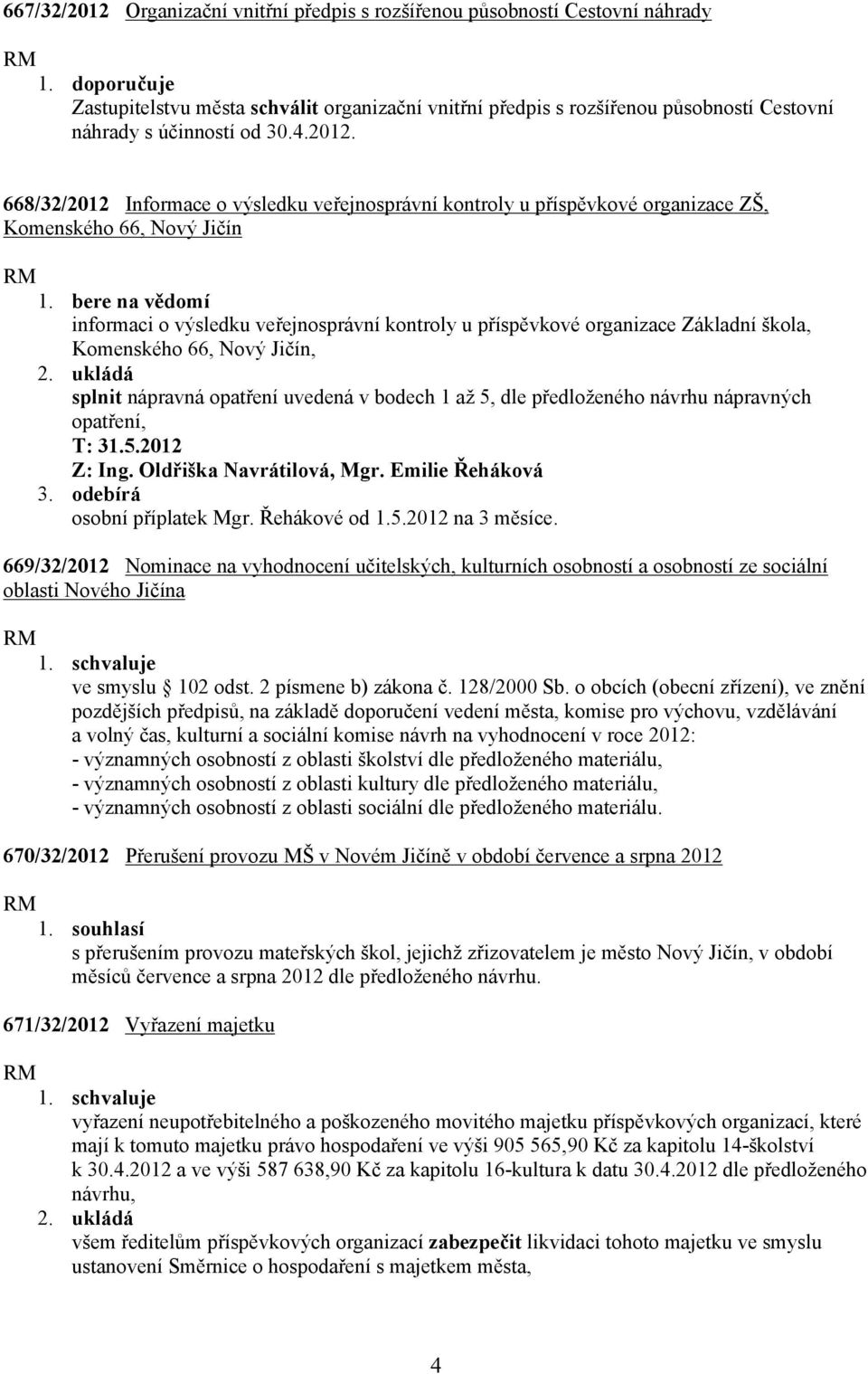 668/32/2012 Informace o výsledku veřejnosprávní kontroly u příspěvkové organizace ZŠ, Komenského 66, Nový Jičín informaci o výsledku veřejnosprávní kontroly u příspěvkové organizace Základní škola,