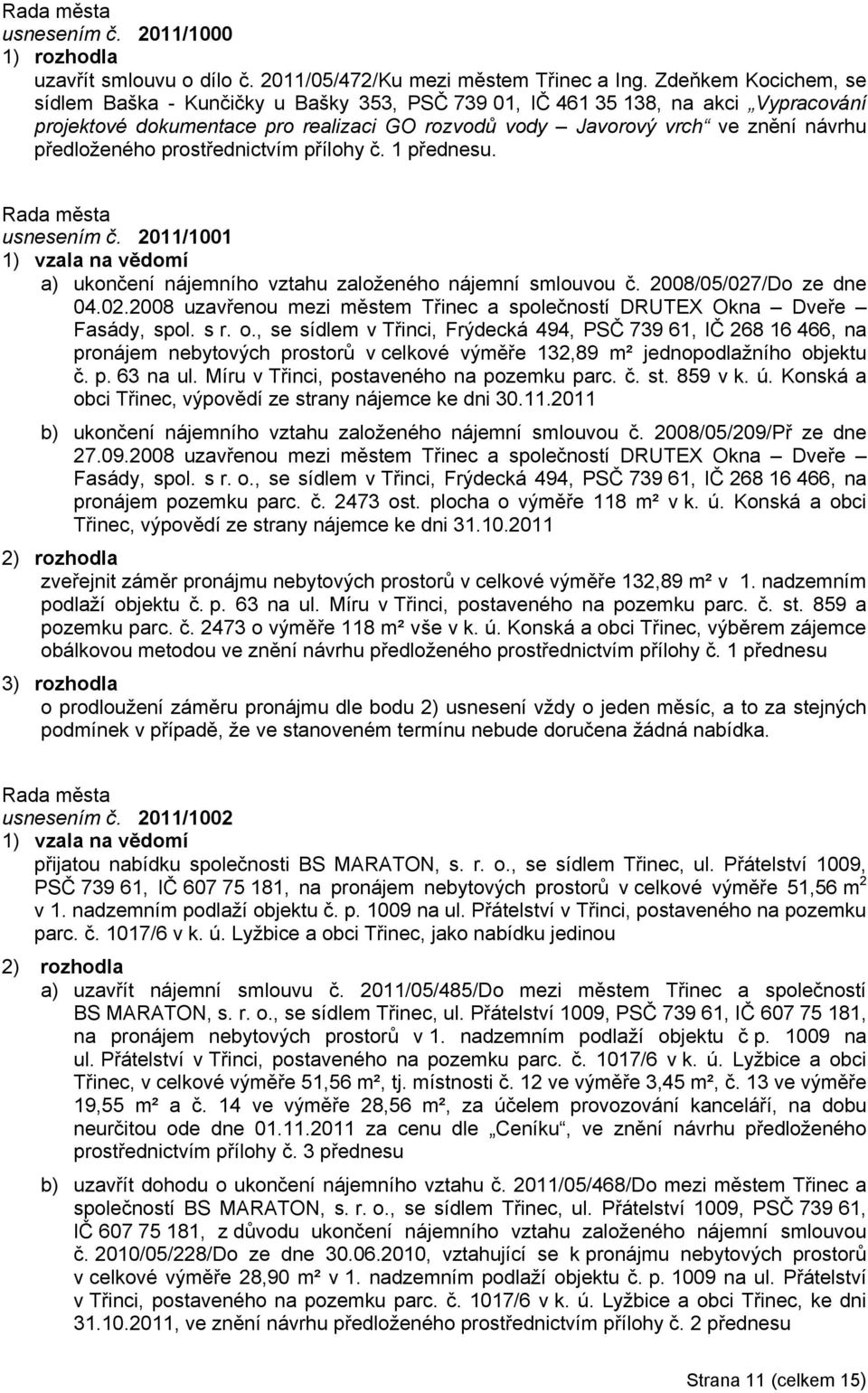 předloženého prostřednictvím přílohy č. 1 přednesu. usnesením č. 2011/1001 1) vzala na vědomí a) ukončení nájemního vztahu založeného nájemní smlouvou č. 2008/05/027