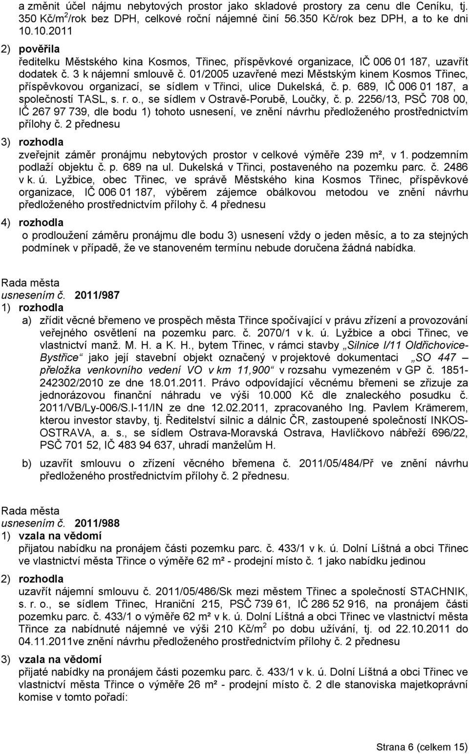 01/2005 uzavřené mezi Městským kinem Kosmos Třinec, příspěvkovou organizací, se sídlem v Třinci, ulice Dukelská, č. p. 689, IČ 006 01 187, a společností TASL, s. r. o., se sídlem v Ostravě-Porubě, Loučky, č.