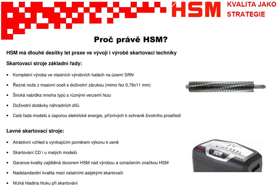 z masivní oceli s doživotní zárukou (mimo řez 0,78x11 mm) Široká nabídka mnoha typů s různými verzemi řezu Doživotní dodávky náhradních dílů Celá řada modelů s úsporou