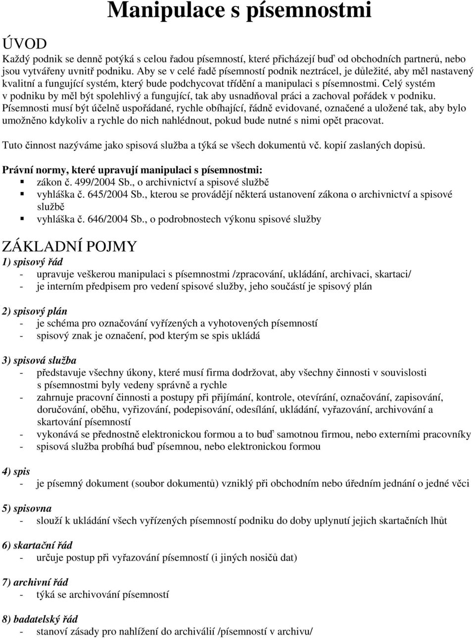 Celý systém v podniku by měl být spolehlivý a fungující, tak aby usnadňoval práci a zachoval pořádek v podniku.