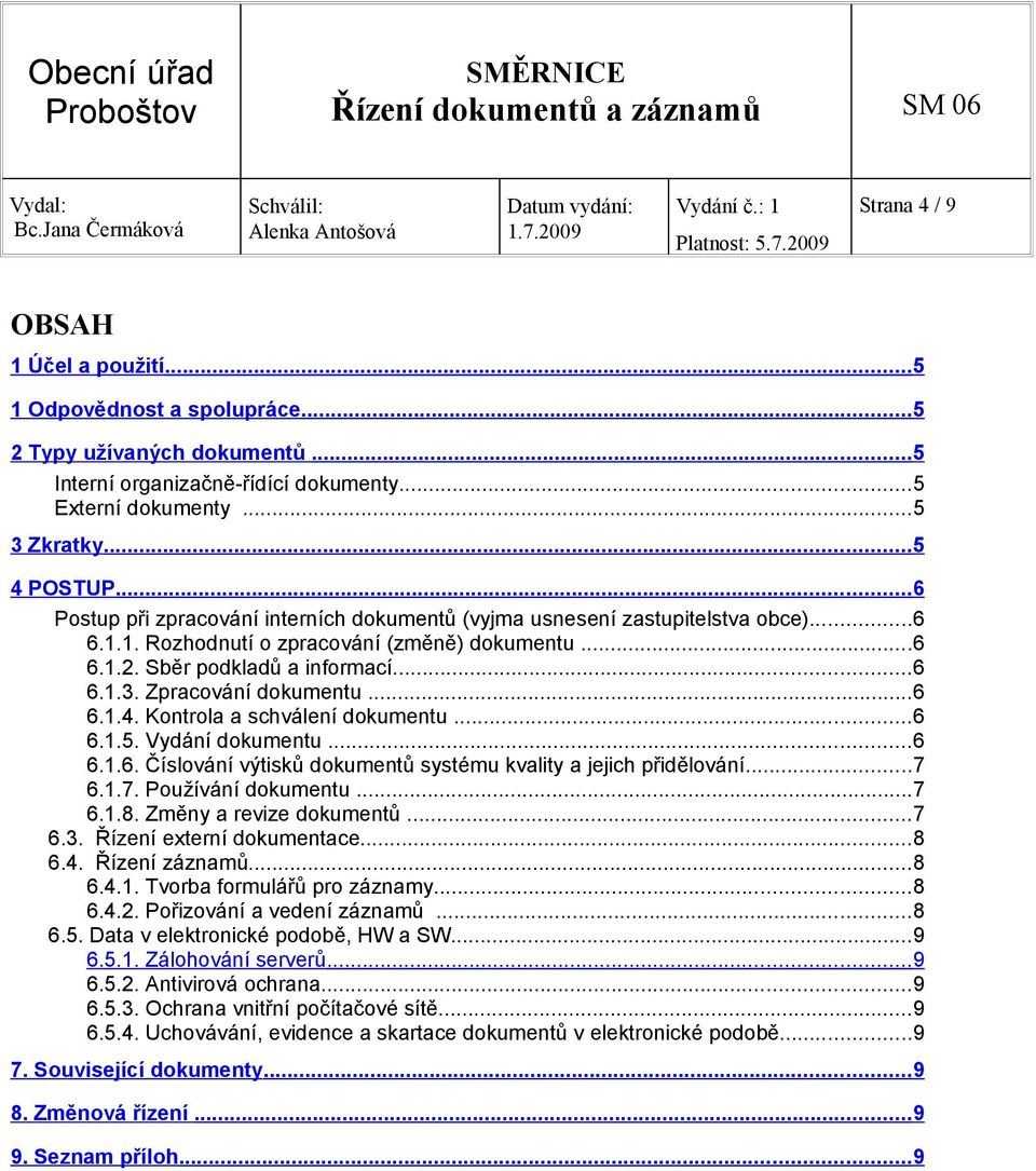 Zpracování dokumentu...6 6.1.4. Kontrola a schválení dokumentu...6 6.1.5. Vydání dokumentu...6 6.1.6. Číslování výtisků dokumentů systému kvality a jejich přidělování...7 6.1.7. Používání dokumentu.