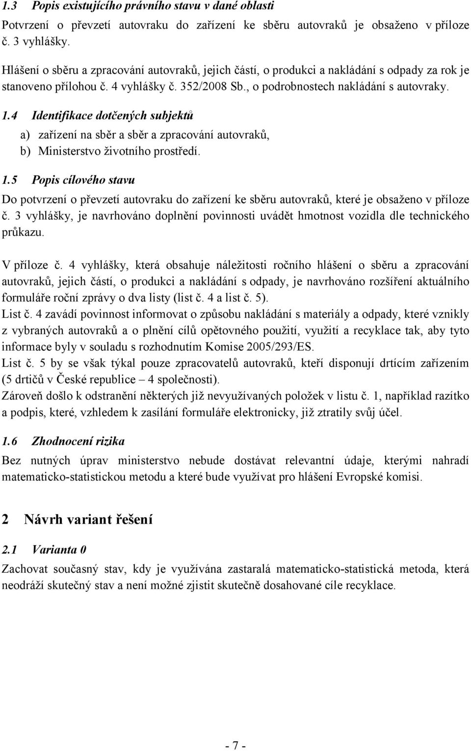 4 Identifikace dotčených subjektů a) zařízení na sběr a sběr a zpracování autovraků, b) Ministerstvo životního prostředí. 1.