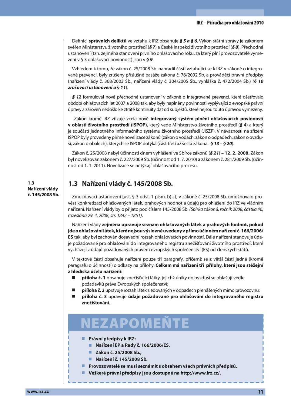 nahradil části vztahující se k IRZ v zákoně o integrované prevenci, byly zrušeny příslušné pasáže zákona č. 76/2002 Sb. a prováděcí právní předpisy (nařízení vlády č. 368/2003 Sb., nařízení vlády č.