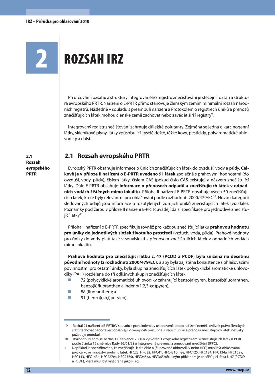 Následně v souladu s preambulí nařízení a Protokolem o registrech úniků a přenosů znečišťujících látek mohou členské země zachovat nebo zavádět širší registry 9.