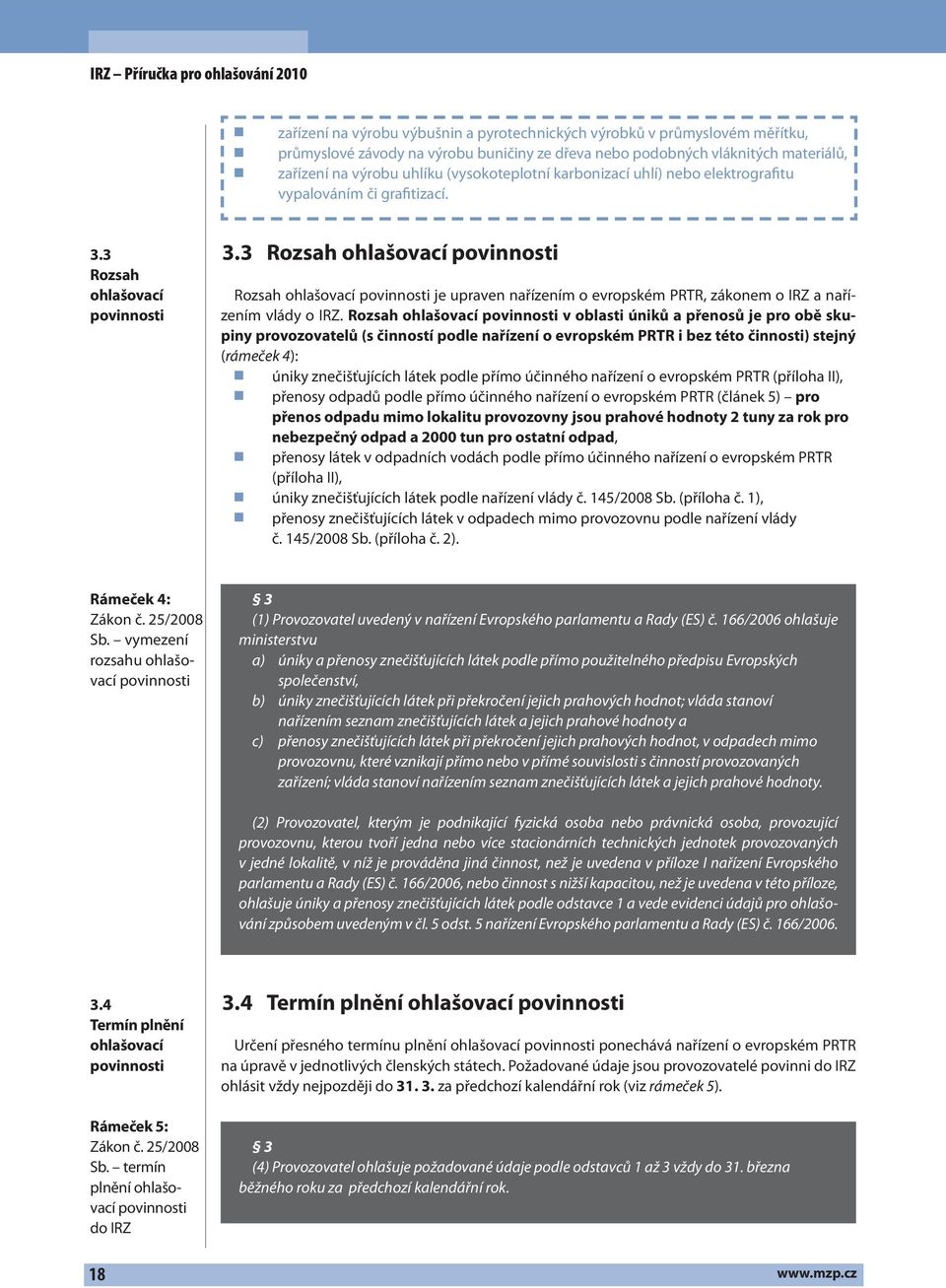 3 Rozsah ohlašovací povinnosti Rozsah ohlašovací povinnosti je upraven nařízením o evropském PRTR, zákonem o IRZ a nařízením vlády o IRZ.