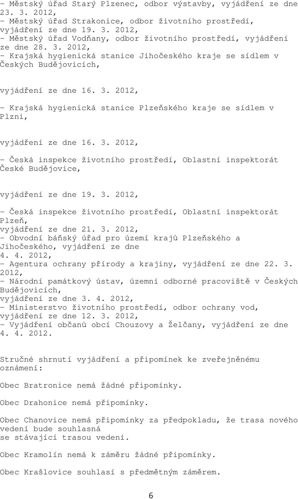 2012, - Krajská hygienická stanice Plzeňského kraje se sídlem v Plzni, vyjádření ze dne 16. 3. 2012, - Česká inspekce životního prostředí, Oblastní inspektorát České Budějovice, vyjádření ze dne 19.