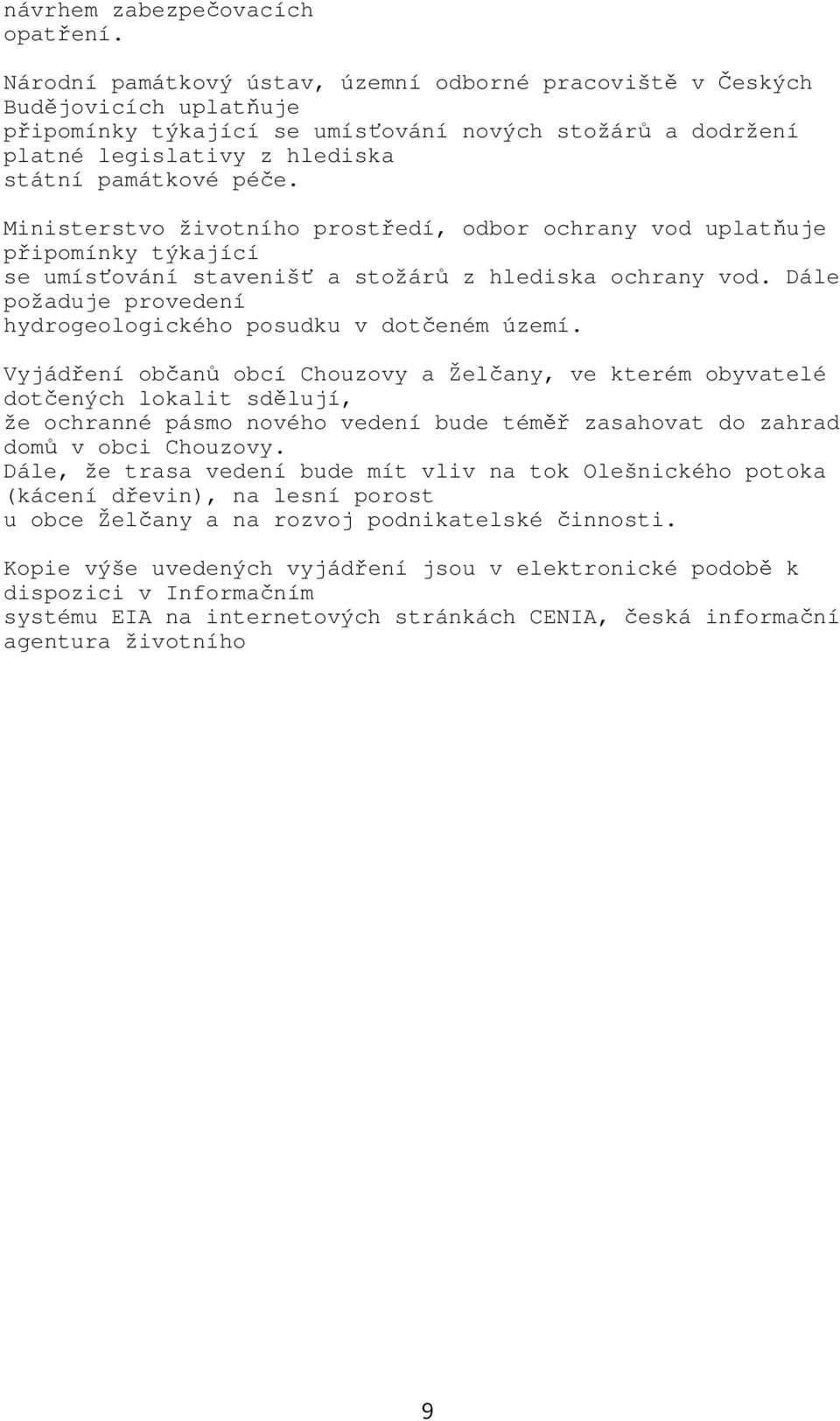 Ministerstvo životního prostředí, odbor ochrany vod uplatňuje připomínky týkající se umísťování stavenišť a stožárů z hlediska ochrany vod.