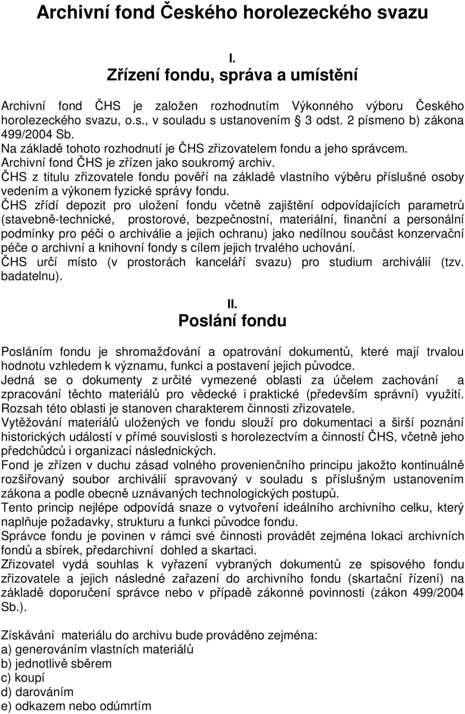 HS z titulu z izovatele fondu pov í na základ vlastního výb ru p íslušné osoby vedením a výkonem fyzické správy fondu.