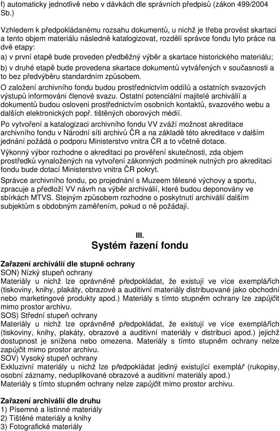 proveden p edb žný výb r a skartace historického materiálu; b) v druhé etap bude provedena skartace dokument vytvá ených v sou asnosti a to bez p edvýb ru standardním zp sobem.