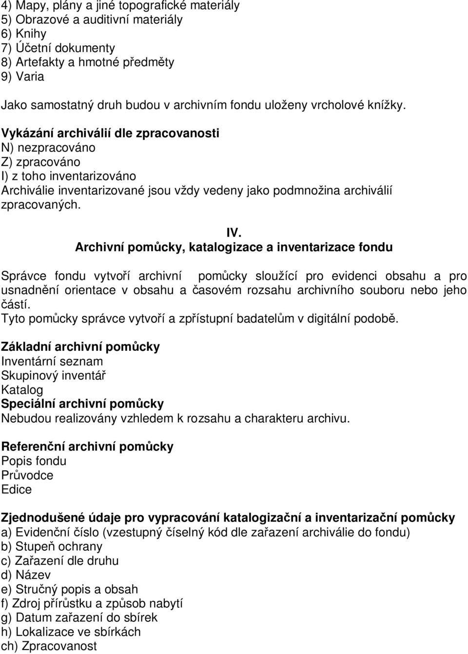 Vykázání archiválií dle zpracovanosti N) nezpracováno Z) zpracováno I) z toho inventarizováno Archiválie inventarizované jsou vždy vedeny jako podmnožina archiválií zpracovaných. IV.