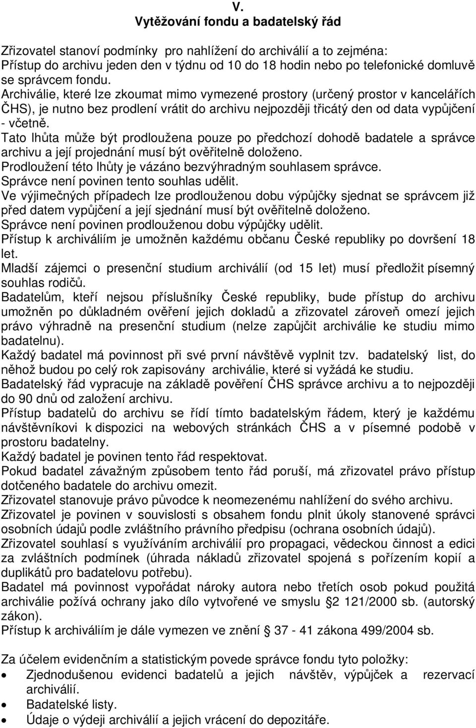 Tato lh ta m že být prodloužena pouze po p edchozí dohod badatele a správce archivu a její projednání musí být ov iteln doloženo. Prodloužení této lh ty je vázáno bezvýhradným souhlasem správce.