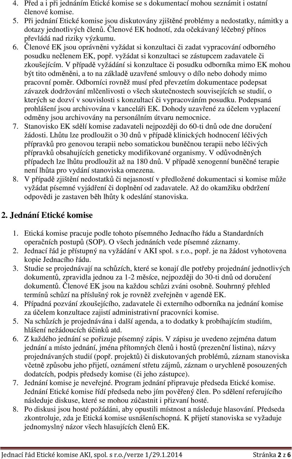 Členové EK jsou oprávněni vyžádat si konzultaci či zadat vypracování odborného posudku nečlenem EK, popř. vyžádat si konzultaci se zástupcem zadavatele či zkoušejícím.