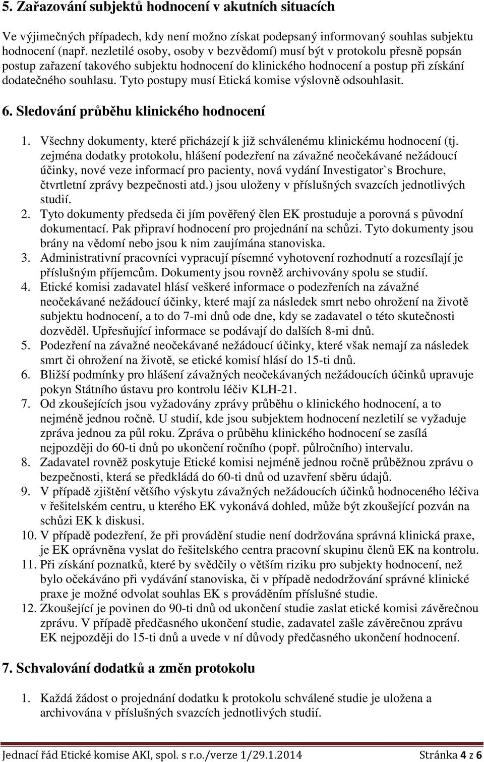 Tyto postupy musí Etická komise výslovně odsouhlasit. 6. Sledování průběhu klinického hodnocení 1. Všechny dokumenty, které přicházejí k již schválenému klinickému hodnocení (tj.