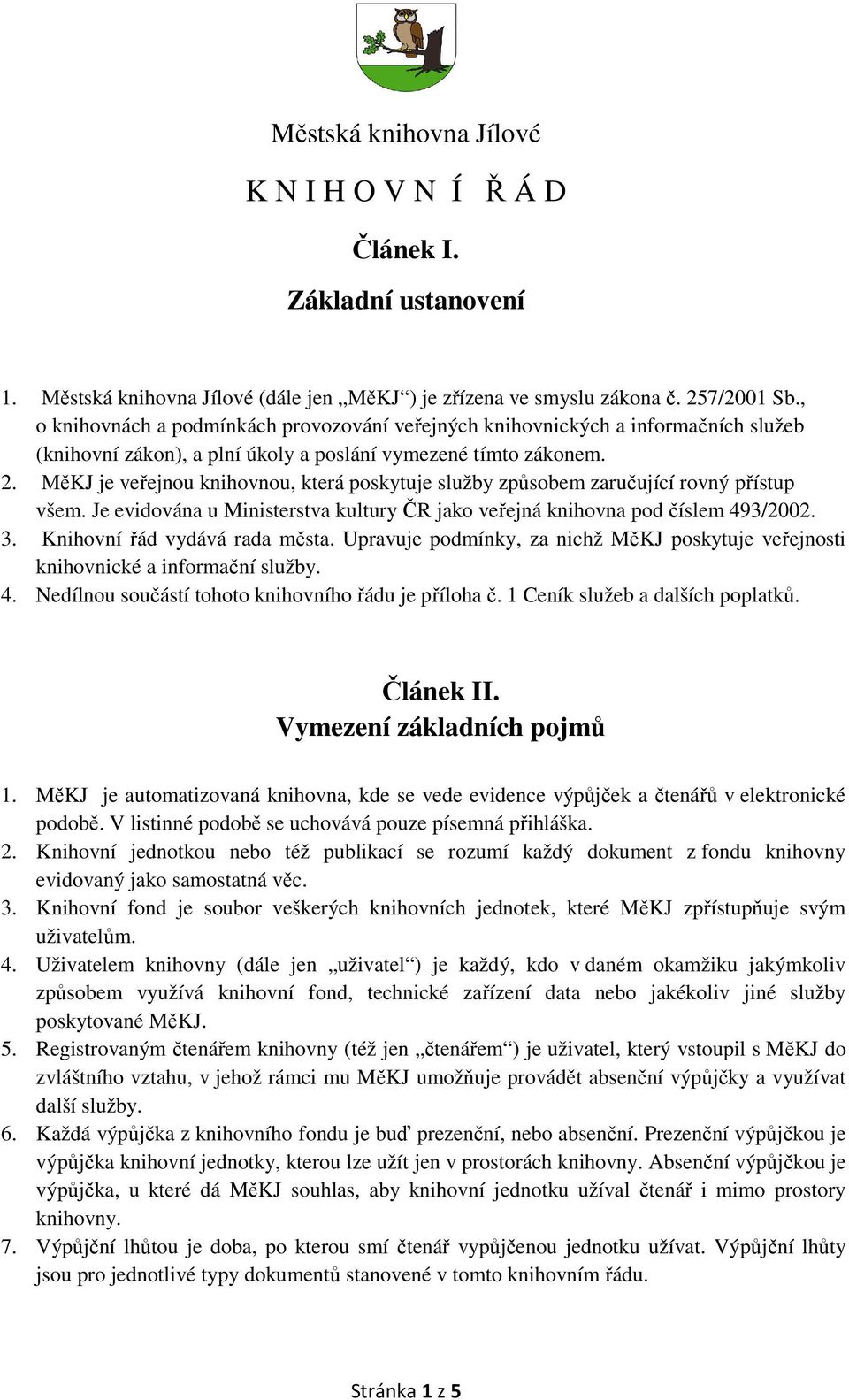 MěKJ je veřejnou knihovnou, která poskytuje služby způsobem zaručující rovný přístup všem. Je evidována u Ministerstva kultury ČR jako veřejná knihovna pod číslem 493/2002. 3.