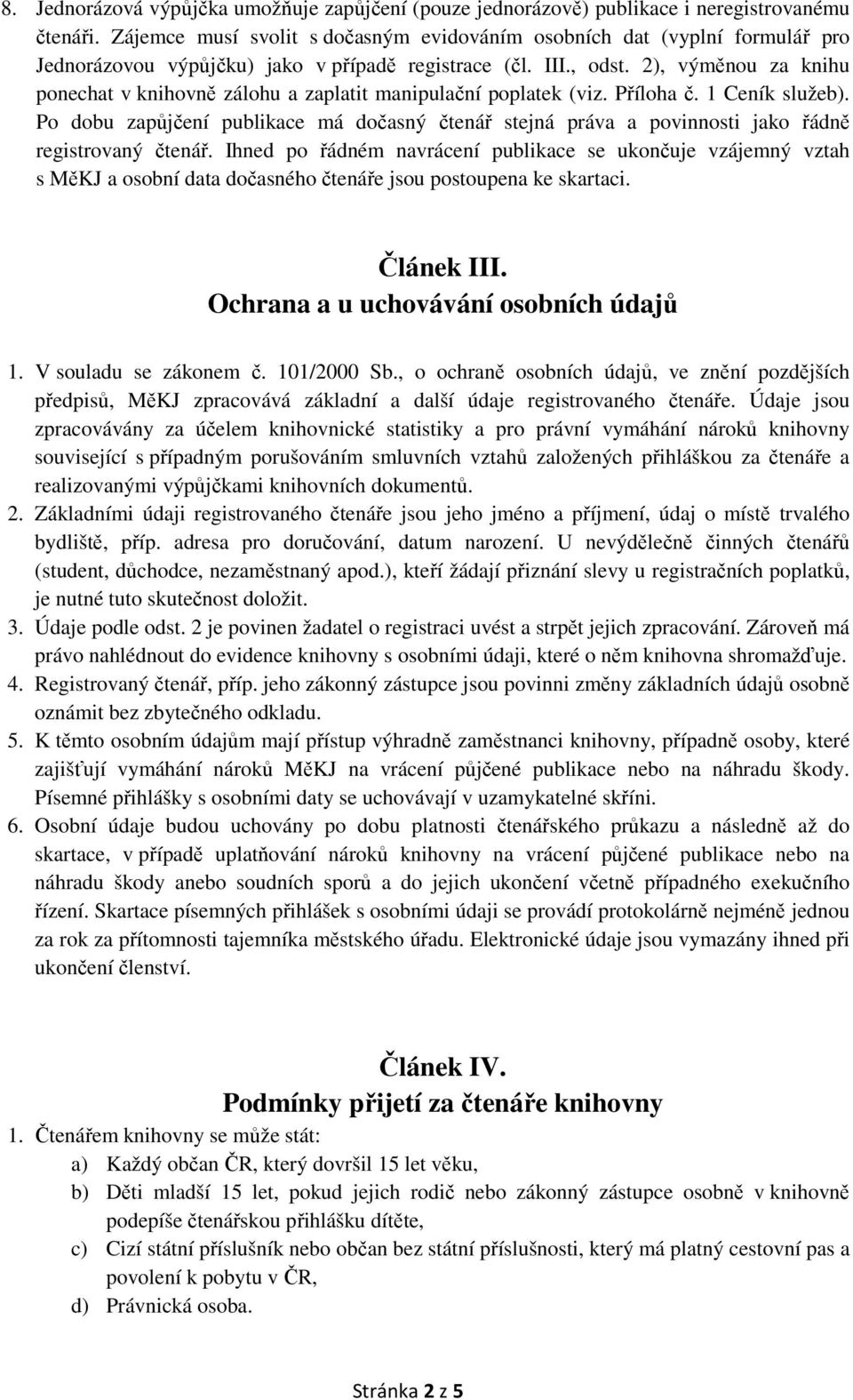 2), výměnou za knihu ponechat v knihovně zálohu a zaplatit manipulační poplatek (viz. Příloha č. 1 Ceník služeb).